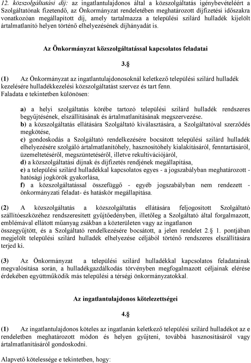 Az Önkormányzat közszolgáltatással kapcsolatos feladatai (1) Az Önkormányzat az ingatlantulajdonosoknál keletkező települési szilárd hulladék kezelésére hulladékkezelési közszolgáltatást szervez és