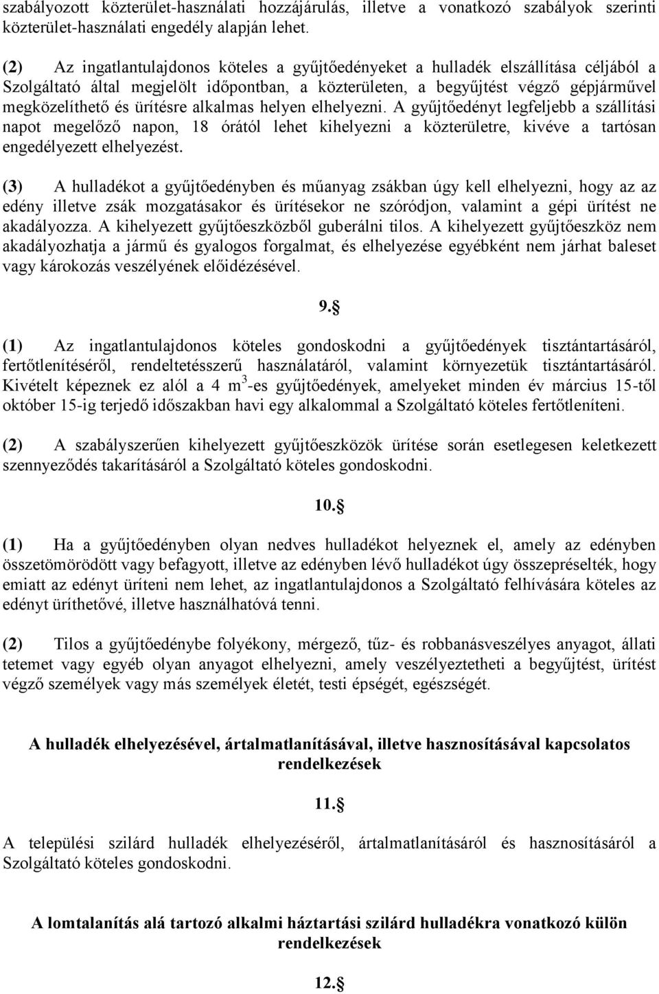 ürítésre alkalmas helyen elhelyezni. A gyűjtőedényt legfeljebb a szállítási napot megelőző napon, 18 órától lehet kihelyezni a közterületre, kivéve a tartósan engedélyezett elhelyezést.