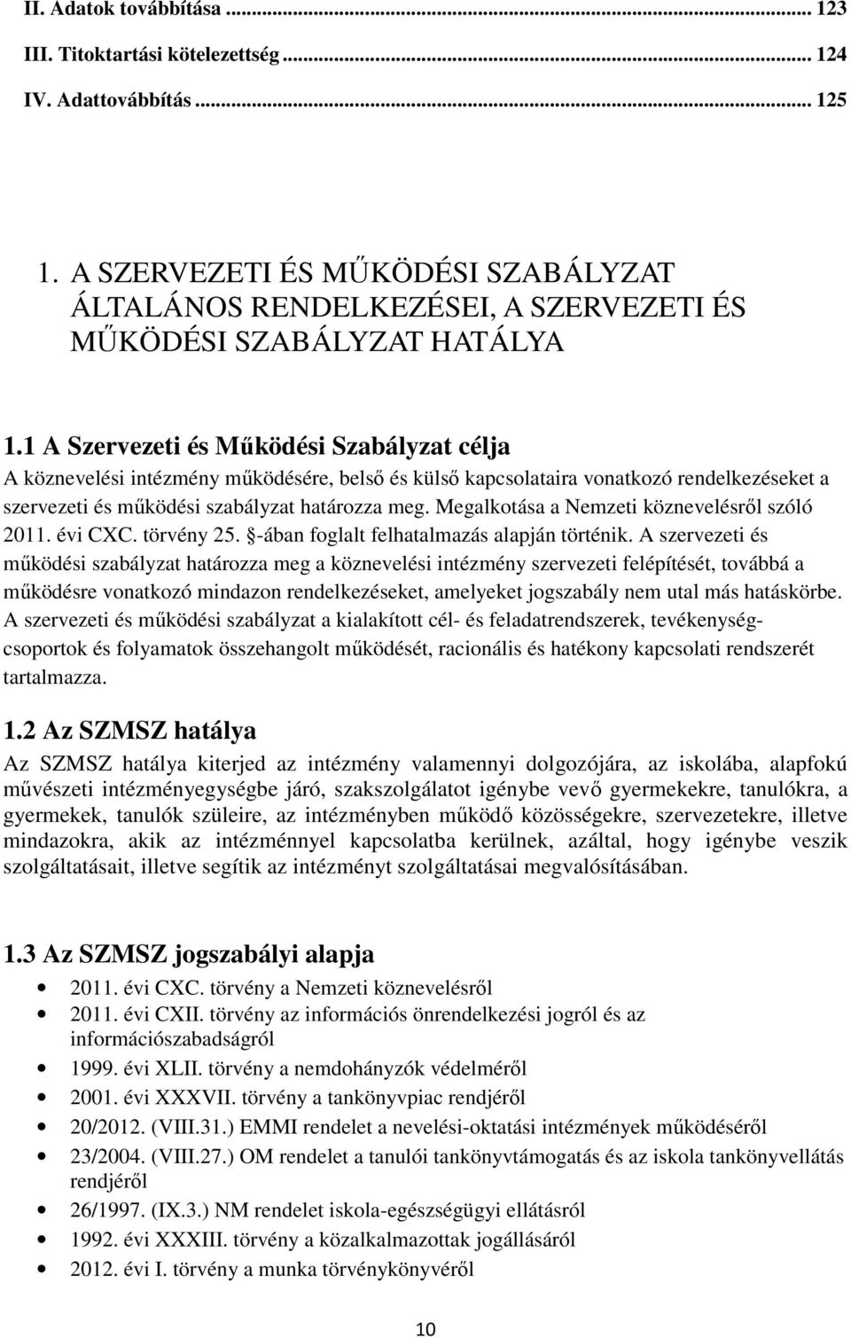 1 A Szervezeti és Működési Szabályzat célja A köznevelési intézmény működésére, belső és külső kapcsolataira vonatkozó rendelkezéseket a szervezeti és működési szabályzat határozza meg.