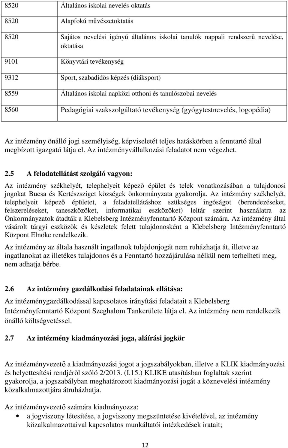 személyiség, képviseletét teljes hatáskörben a fenntartó által megbízott igazgató látja el. Az intézményvállalkozási feladatot nem végezhet. 2.