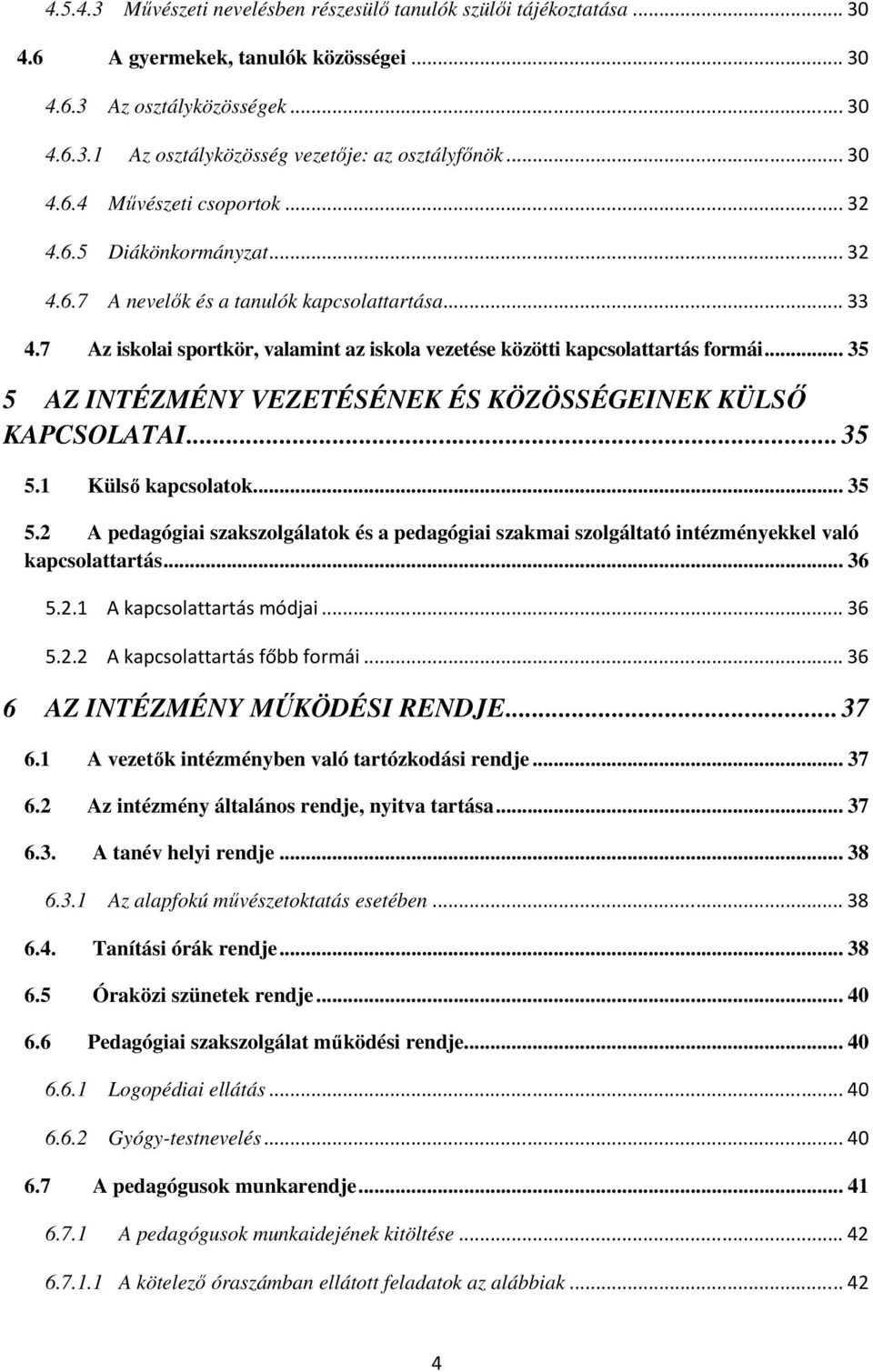 7 Az iskolai sportkör, valamint az iskola vezetése közötti kapcsolattartás formái... 35 5 AZ INTÉZMÉNY VEZETÉSÉNEK ÉS KÖZÖSSÉGEINEK KÜLSŐ KAPCSOLATAI... 35 5.1 Külső kapcsolatok... 35 5.2 A pedagógiai szakszolgálatok és a pedagógiai szakmai szolgáltató intézményekkel való kapcsolattartás.