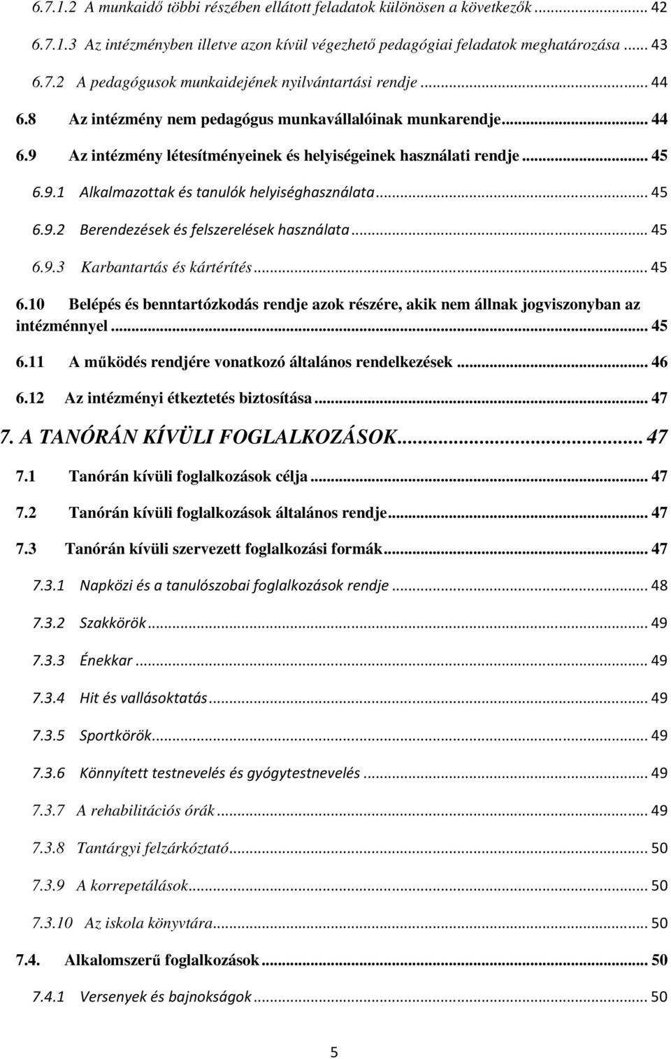 .. 45 6.9.2 Berendezések és felszerelések használata... 45 6.9.3 Karbantartás és kártérítés... 45 6.10 Belépés és benntartózkodás rendje azok részére, akik nem állnak jogviszonyban az intézménnyel.