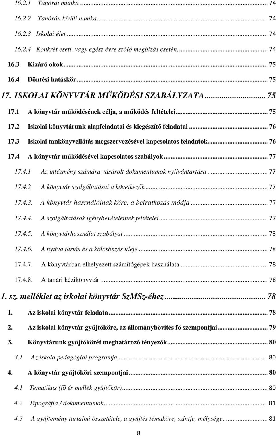 3 Iskolai tankönyvellátás megszervezésével kapcsolatos feladatok... 76 17.4 A könyvtár működésével kapcsolatos szabályok... 77 17.4.1 Az intézmény számára vásárolt dokumentumok nyilvántartása... 77 17.4.2 A könyvtár szolgáltatásai a következők.