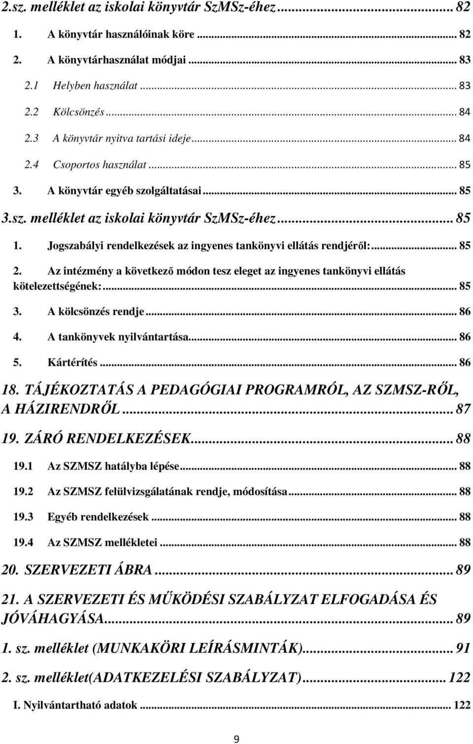 Jogszabályi rendelkezések az ingyenes tankönyvi ellátás rendjéről:... 85 2. Az intézmény a következő módon tesz eleget az ingyenes tankönyvi ellátás kötelezettségének:... 85 3. A kölcsönzés rendje.