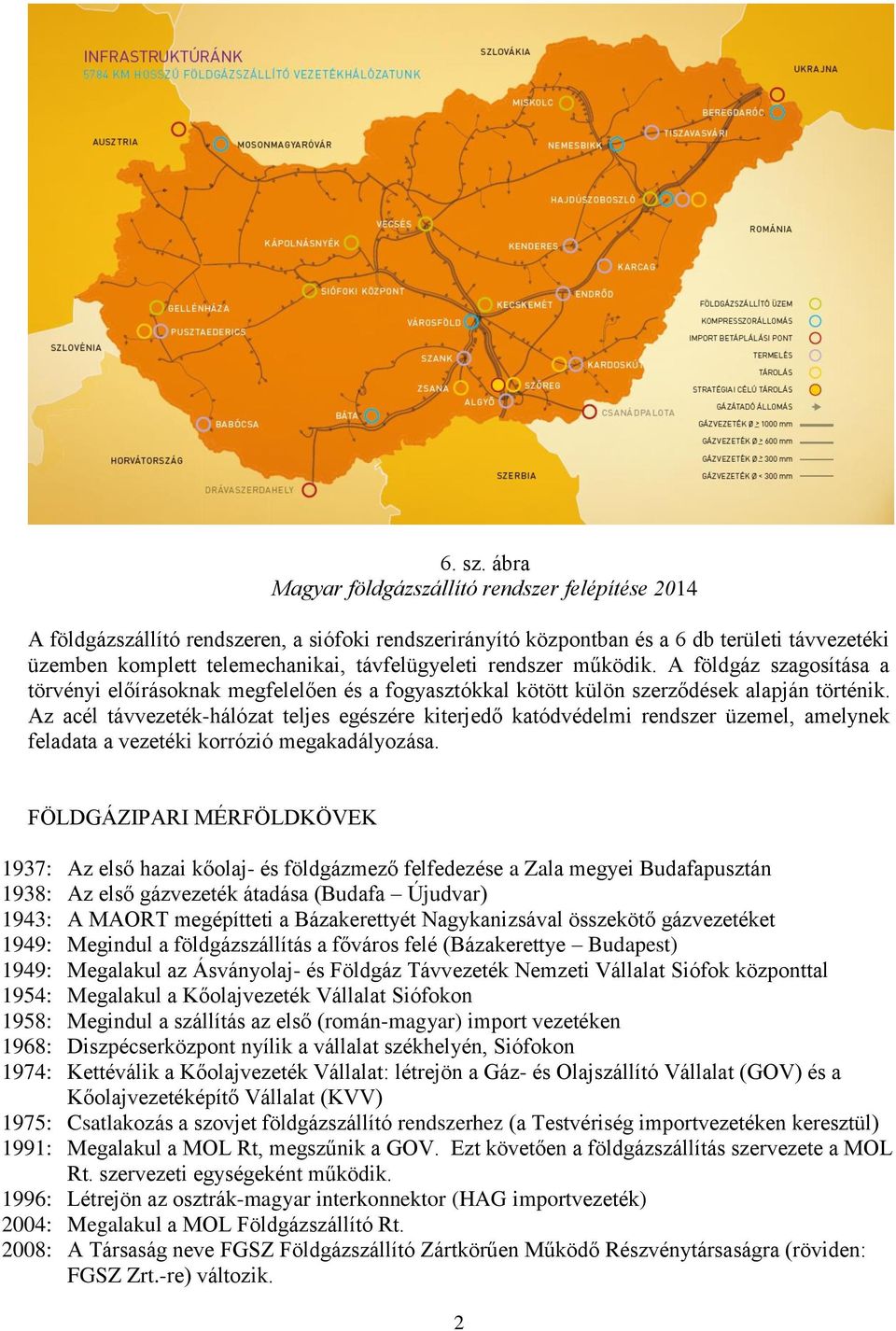 rendszer működik. A földgáz szagosítása a törvényi előírásoknak megfelelően és a fogyasztókkal kötött külön szerződések alapján történik.