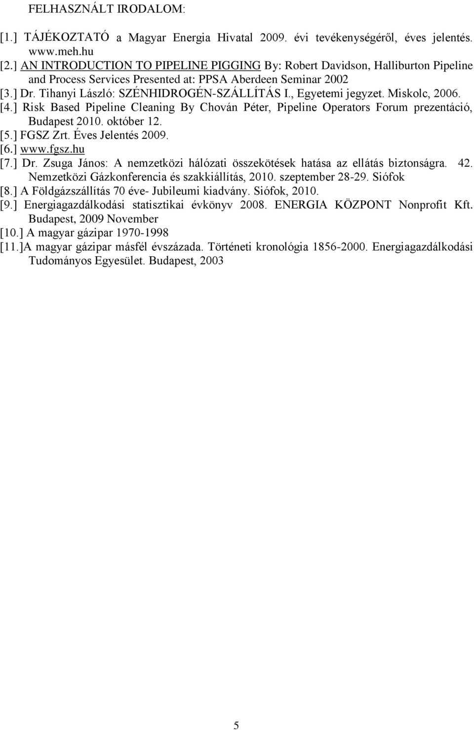 , Egyetemi jegyzet. Miskolc, 2006. [4.] Risk Based Pipeline Cleaning By Chován Péter, Pipeline Operators Forum prezentáció, Budapest 2010. október 12. [5.] FGSZ Zrt. Éves Jelentés 2009. [6.] www.fgsz.