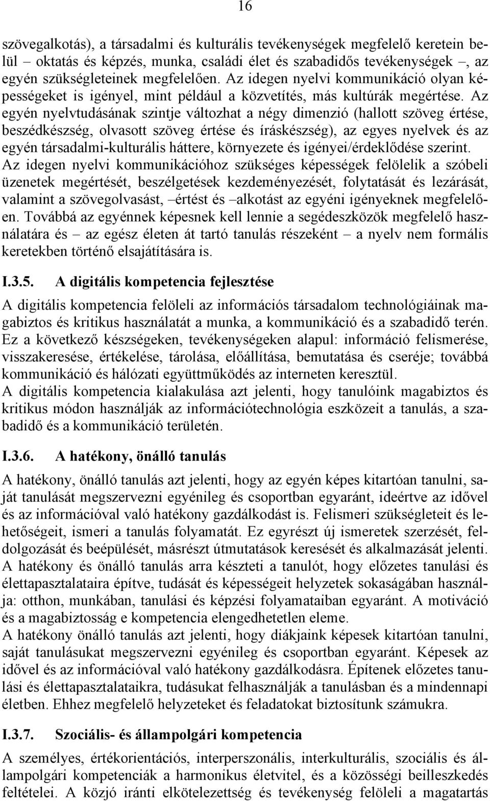 Az egyén nyelvtudásának szintje változhat a négy dimenzió (hallott szöveg értése, beszédkészség, olvasott szöveg értése és íráskészség), az egyes nyelvek és az egyén társadalmi-kulturális háttere,