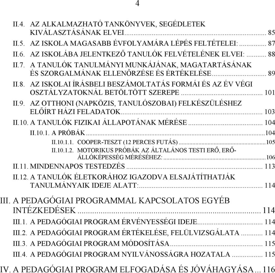 .. 101 II.9. AZ OTTHONI (NAPKÖZIS, TANULÓSZOBAI) FELKÉSZÜLÉSHEZ ELŐÍRT HÁZI FELADATOK... 103 II.10. A TANULÓK FIZIKAI ÁLLAPOTÁNAK MÉRÉSE... 104 II.10.1. A PRÓBÁK...104 II.10.1.1. COOPER-TESZT (12 PERCES FUTÁS).