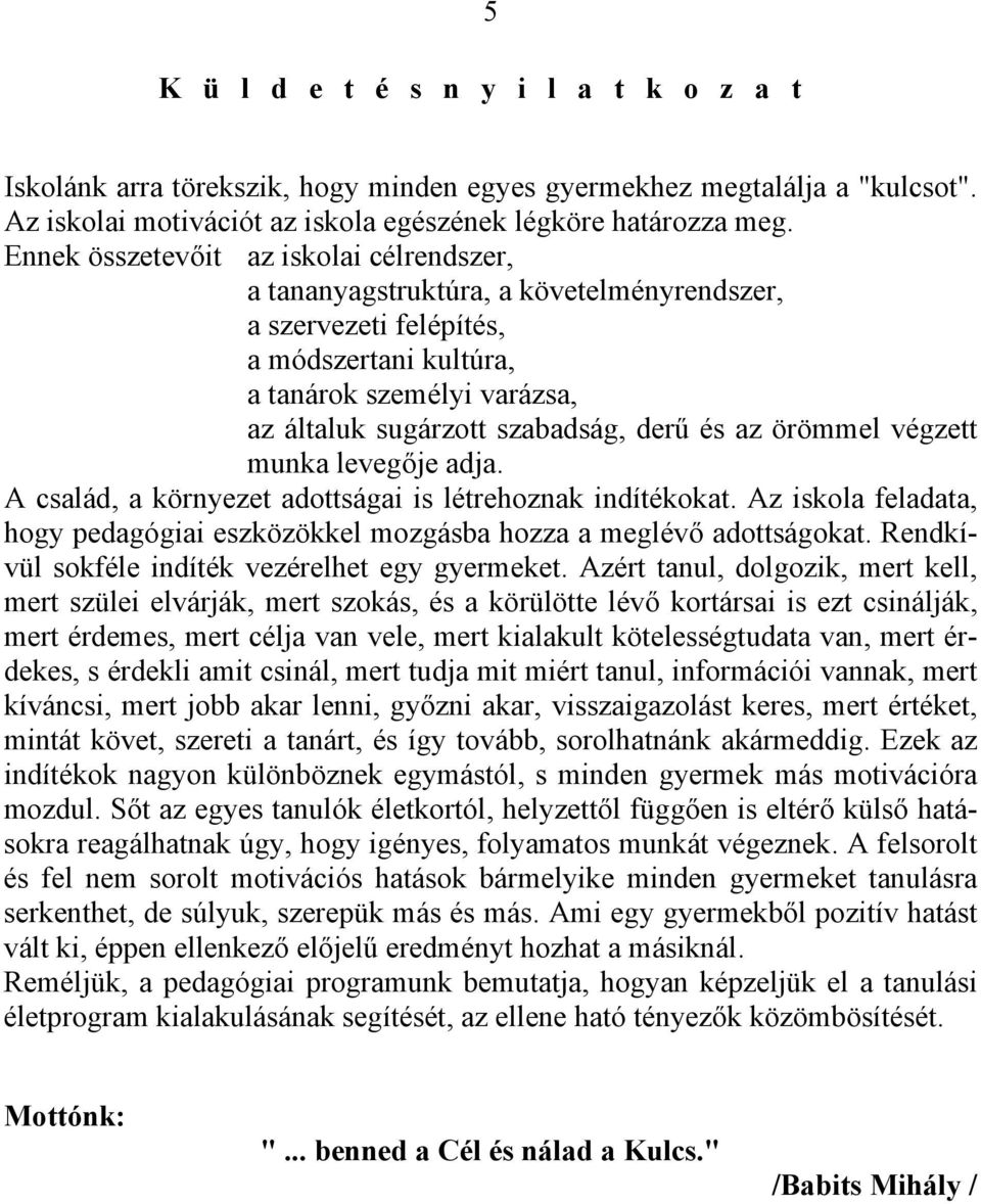 és az örömmel végzett munka levegője adja. A család, a környezet adottságai is létrehoznak indítékokat. Az iskola feladata, hogy pedagógiai eszközökkel mozgásba hozza a meglévő adottságokat.