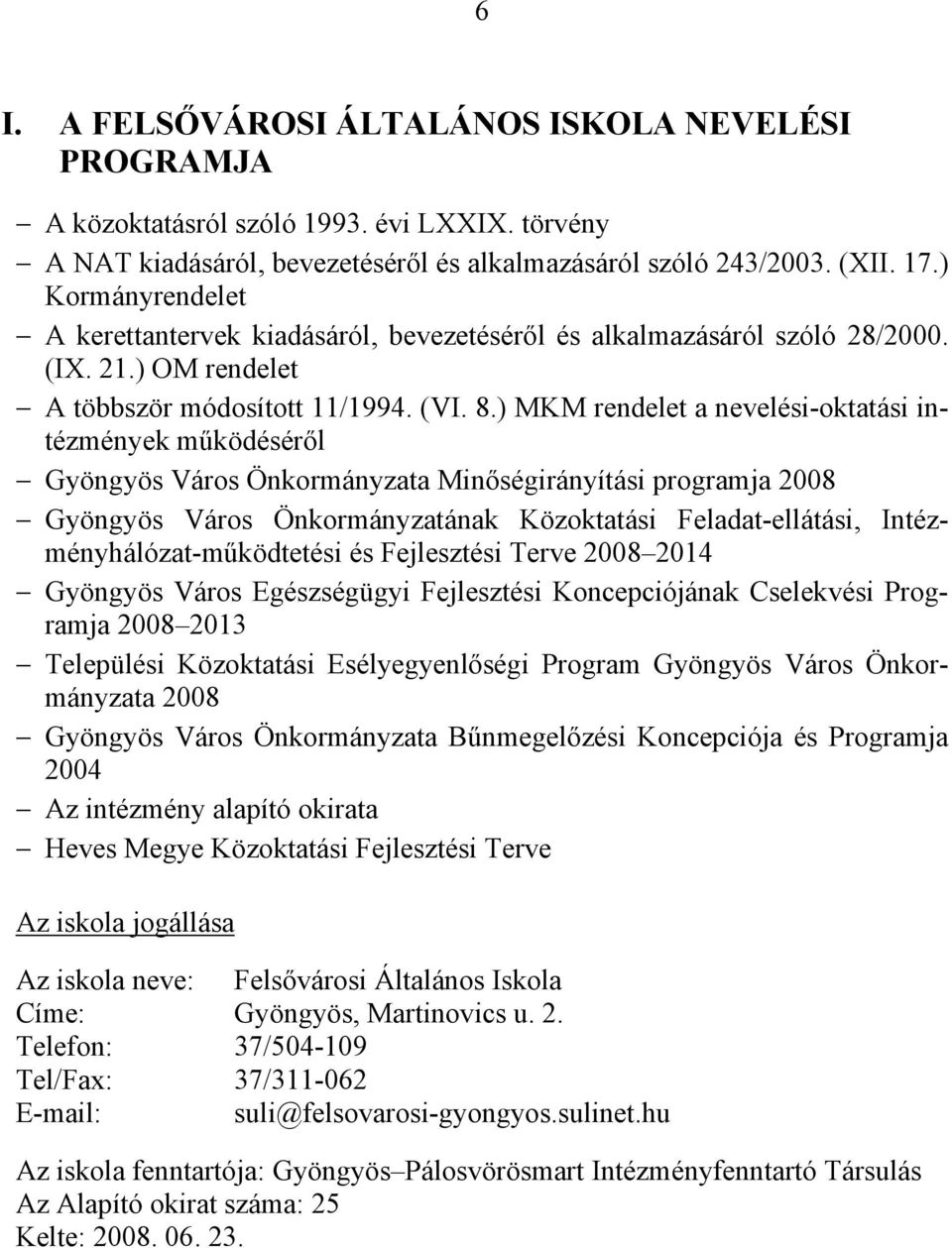 ) MKM rendelet a nevelési-oktatási intézmények működéséről Gyöngyös Város Önkormányzata Minőségirányítási programja 2008 Gyöngyös Város Önkormányzatának Közoktatási Feladat-ellátási,