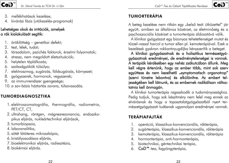 gyógyszerek, hormonok, vegyszerek; 9. az immunrendszer gyengesége; 10. a sav-bázis háztartás zavara, túlsavasodás. TUMORDIAGNOSZTIKA 1. elektroszomatográfia, thermográfia, radiometria, PET/CT, CT, 2.