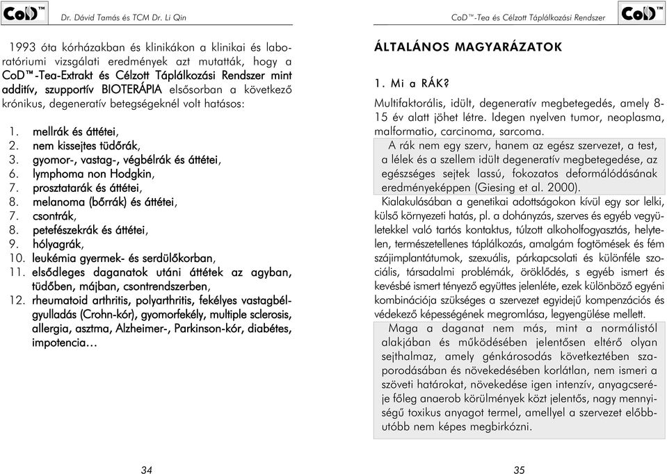 prosztatarák és áttétei, 8. melanoma (bõrrák) és áttétei, 7. csontrák, 8. petefészekrák és áttétei, 9. hólyagrák, 10. leukémia gyermek- és serdülõkorban, 11.