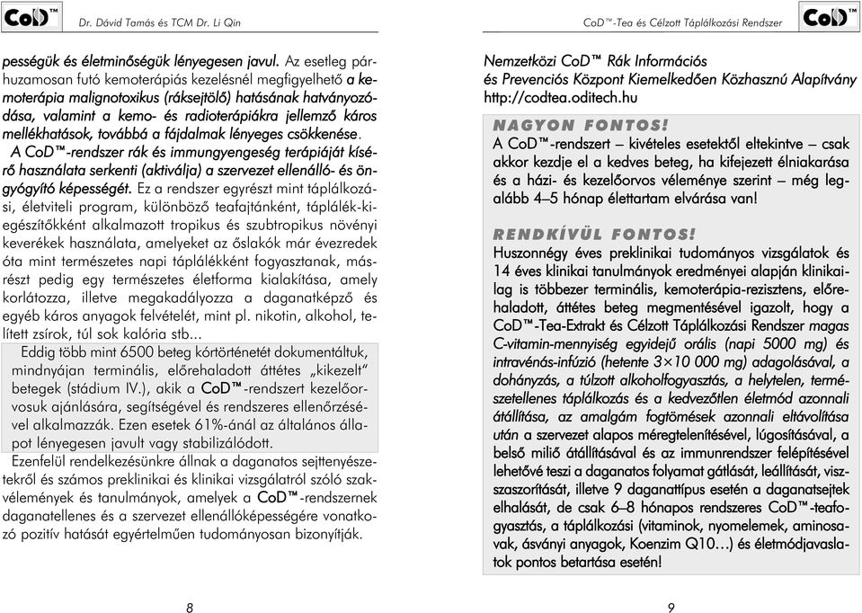 mellékhatások, továbbá a fájdalmak lényeges csökkenése. A CoD -rendszer rák és immungyengeség terápiáját kísérõ használata serkenti (aktiválja) a szervezet ellenálló- és öngyógyító képességét.