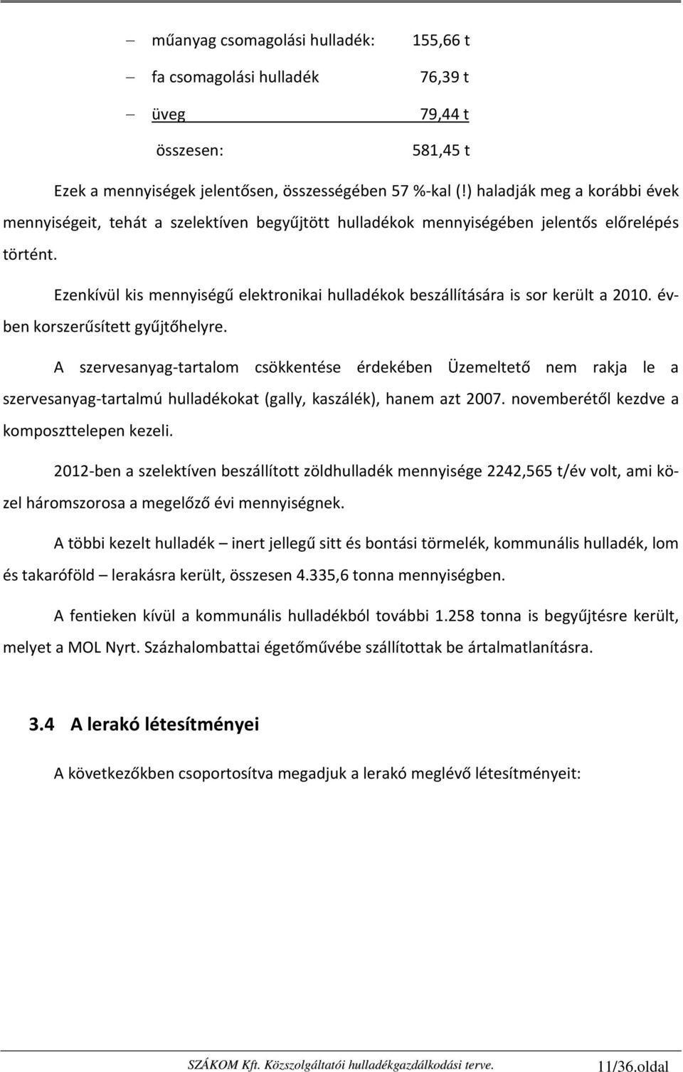 Ezenkívül kis mennyiségű elektronikai hulladékok beszállítására is sor került a 2010. évben korszerűsített gyűjtőhelyre.