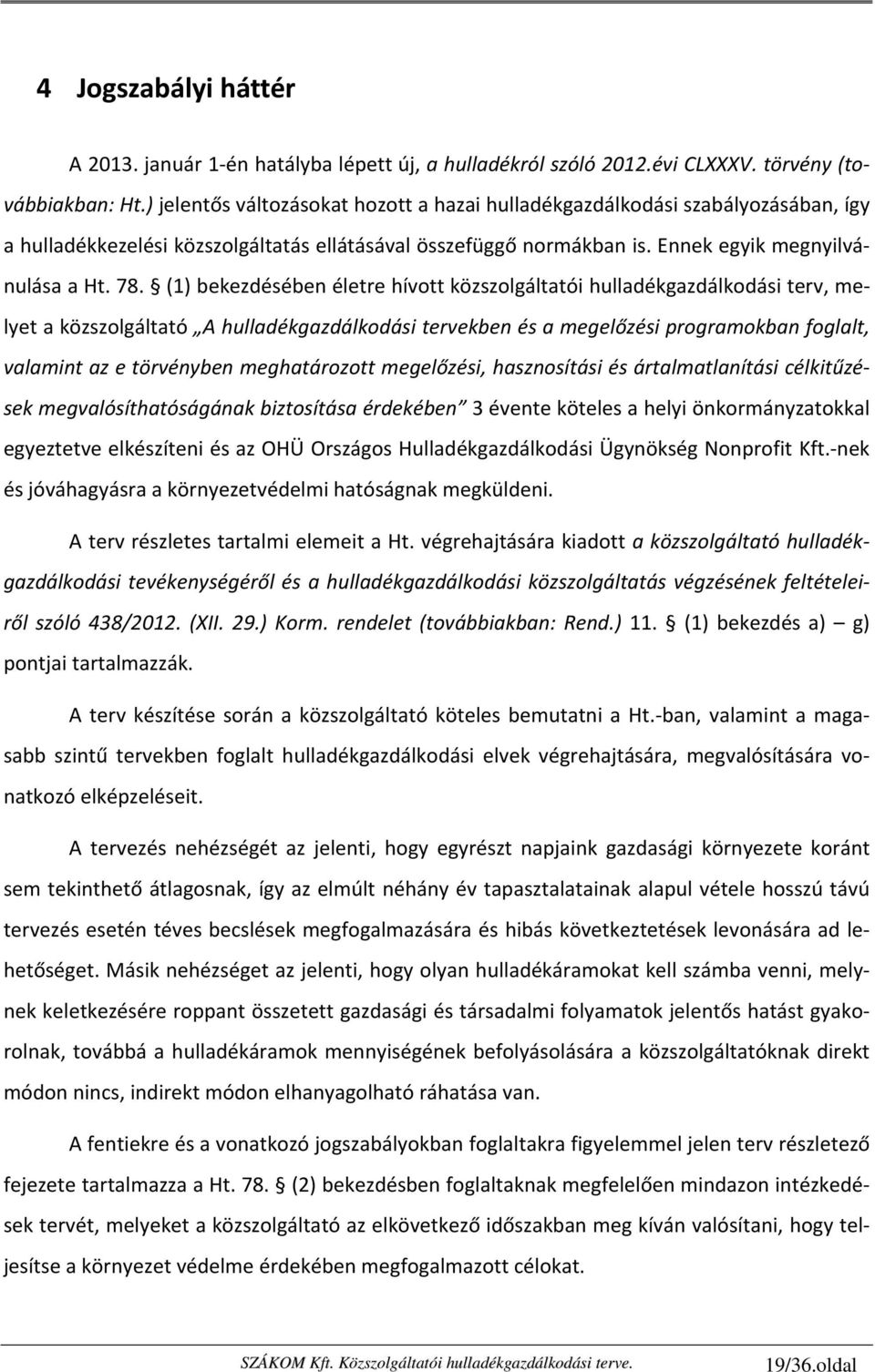 (1) bekezdésében életre hívott közszolgáltatói hulladékgazdálkodási terv, melyet a közszolgáltató A hulladékgazdálkodási tervekben és a megelőzési programokban foglalt, valamint az e törvényben