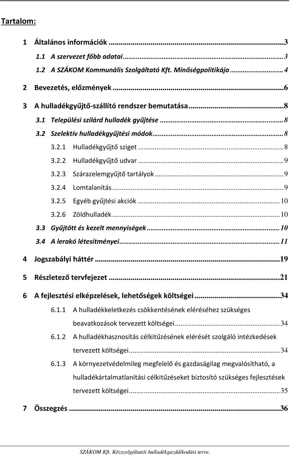 .. 9 3.2.3 Szárazelemgyűjtő tartályok... 9 3.2.4 Lomtalanítás... 9 3.2.5 Egyéb gyűjtési akciók... 10 3.2.6 Zöldhulladék... 10 3.3 Gyűjtött és kezelt mennyiségek... 10 3.4 A lerakó létesítményei.