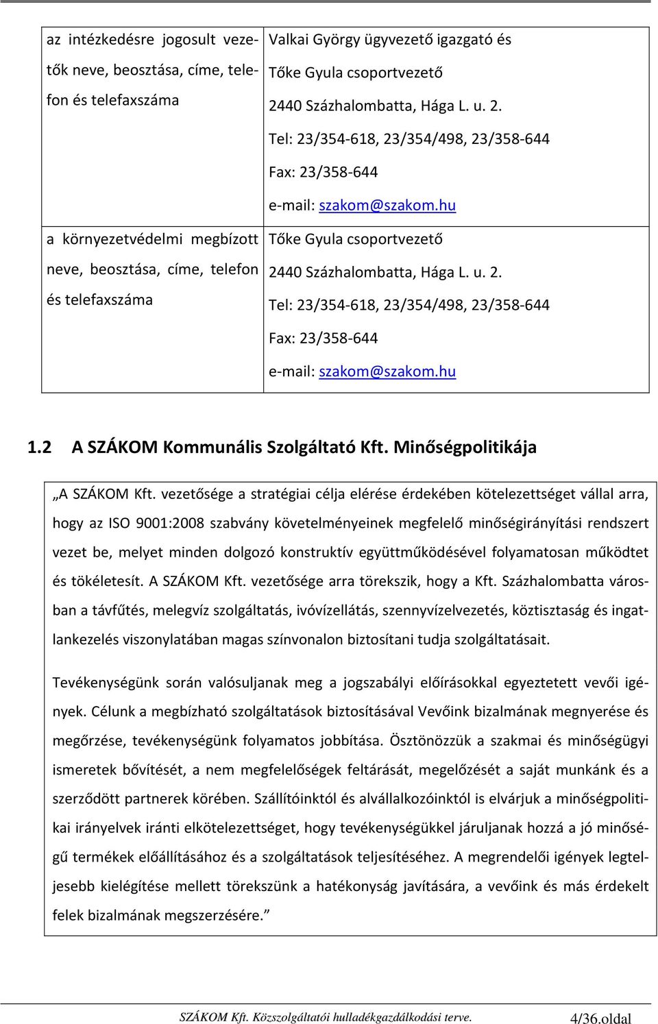 hu a környezetvédelmi megbízott neve, beosztása, címe, telefon és telefaxszáma Tőke Gyula csoportvezető 24hu 1.2 A SZÁKOM Kommunális Szolgáltató Kft. Minőségpolitikája A SZÁKOM Kft.