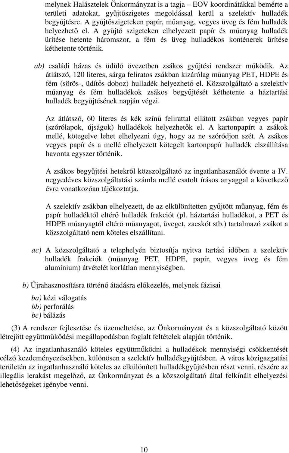 A gyűjtő szigeteken elhelyezett papír és műanyag hulladék ürítése hetente háromszor, a fém és üveg hulladékos konténerek ürítése kéthetente történik.