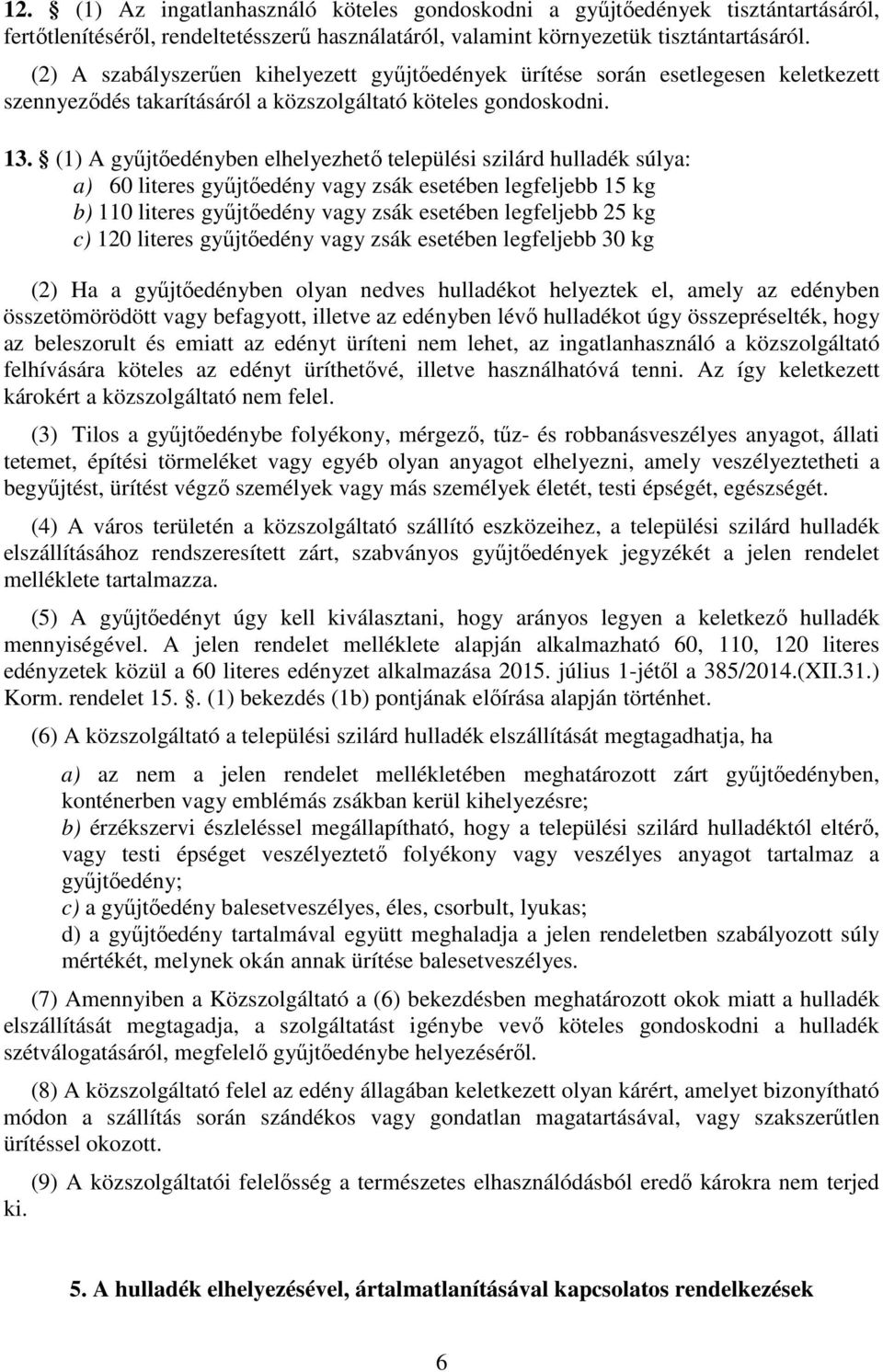 (1) A gyűjtőedényben elhelyezhető települési szilárd hulladék súlya: a) 60 literes gyűjtőedény vagy zsák esetében legfeljebb 15 kg b) 110 literes gyűjtőedény vagy zsák esetében legfeljebb 25 kg c)