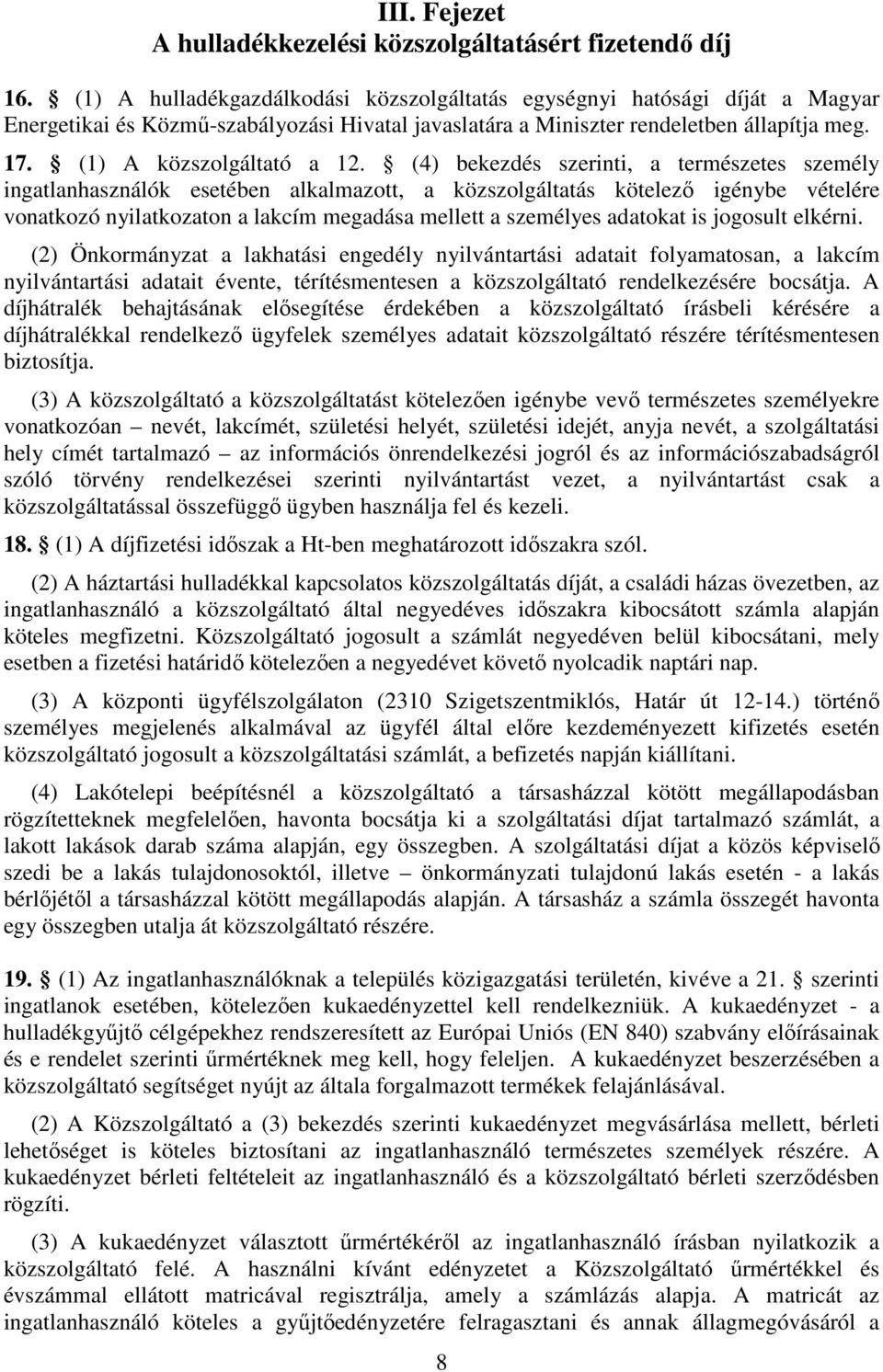 (4) bekezdés szerinti, a természetes személy ingatlanhasználók esetében alkalmazott, a közszolgáltatás kötelező igénybe vételére vonatkozó nyilatkozaton a lakcím megadása mellett a személyes adatokat