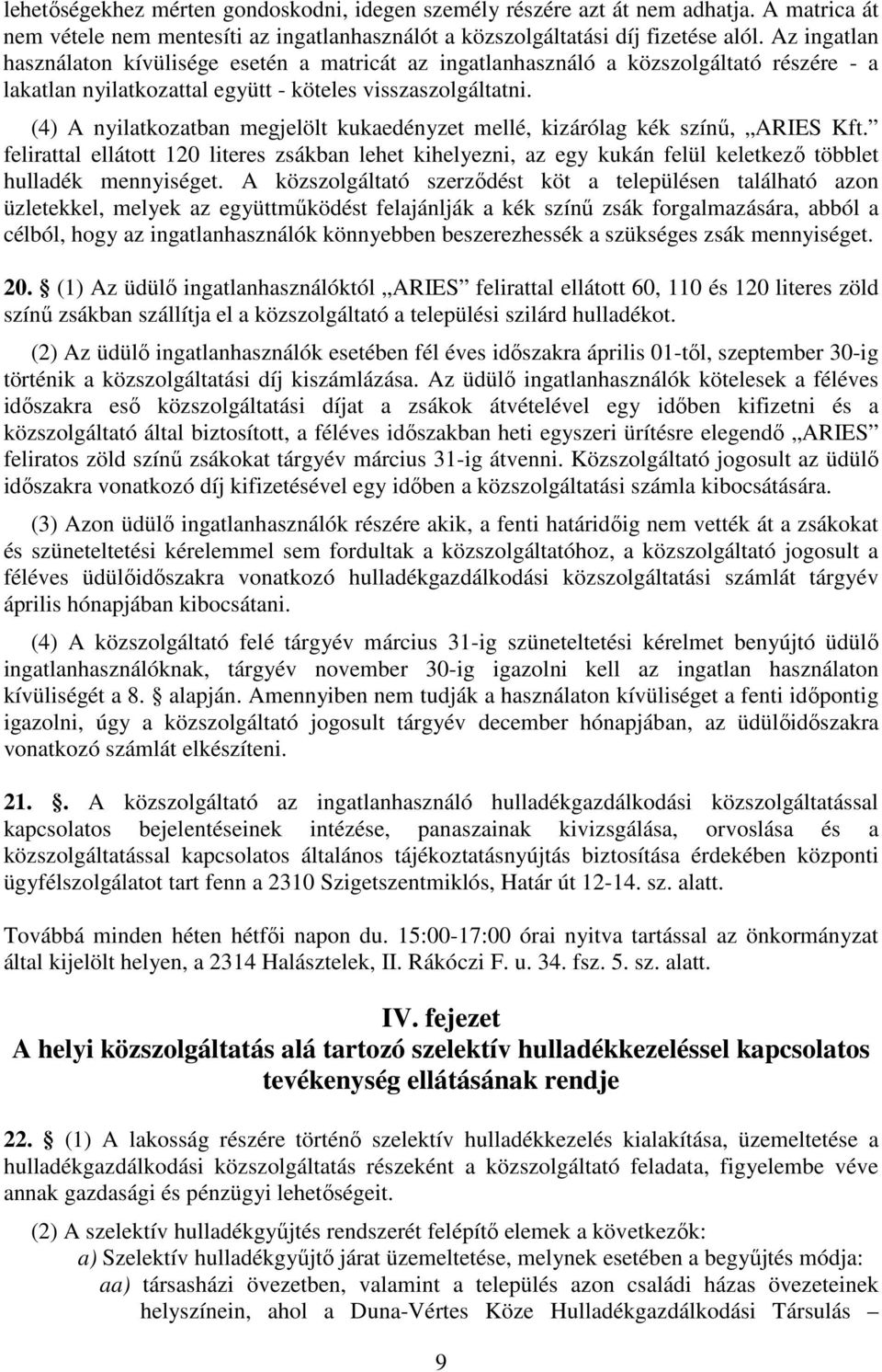 (4) A nyilatkozatban megjelölt kukaedényzet mellé, kizárólag kék színű, ARIES Kft. felirattal ellátott 120 literes zsákban lehet kihelyezni, az egy kukán felül keletkező többlet hulladék mennyiséget.