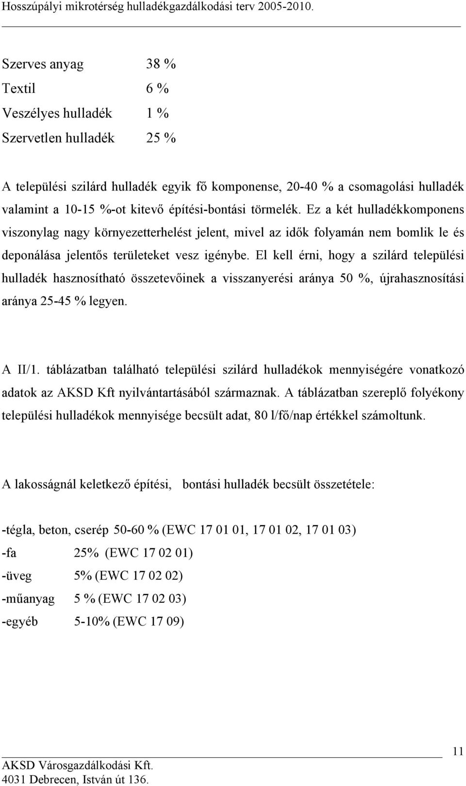 El kell érni, hogy a szilárd települési hulladék hasznosítható összetevőinek a visszanyerési aránya 50 % újrahasznosítási aránya 25-45 % legyen. A II/1.