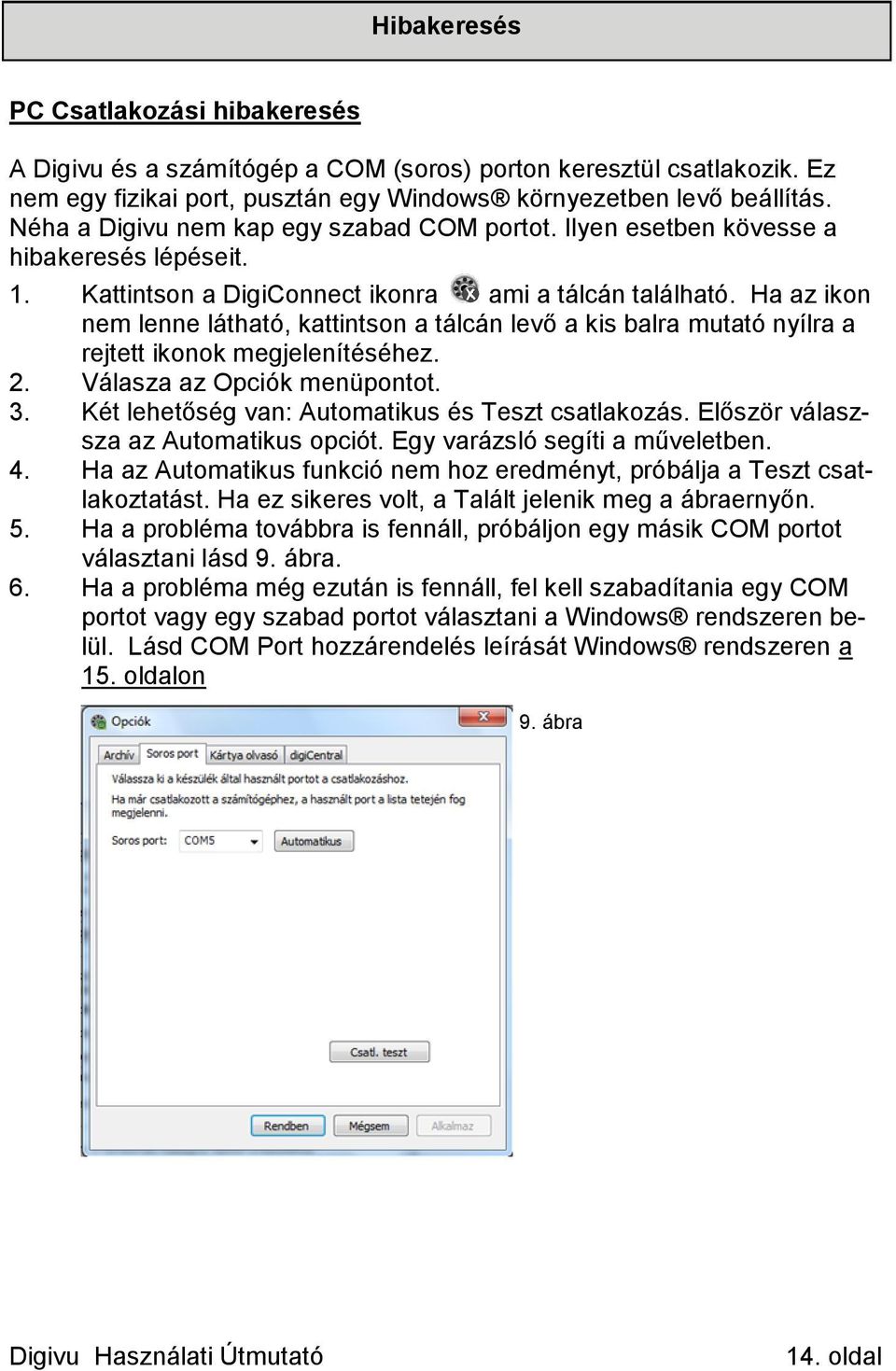 Ha az ikon nem lenne látható, kattintson a tálcán levő a kis balra mutató nyílra a rejtett ikonok megjelenítéséhez. 2. Válasza az Opciók menüpontot. 3.