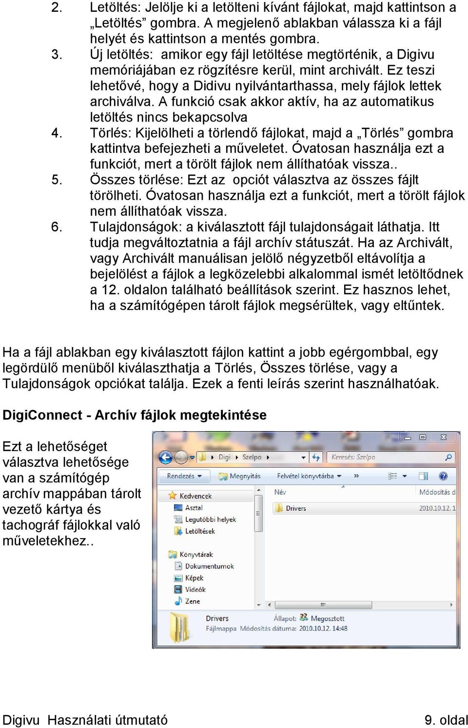 A funkció csak akkor aktív, ha az automatikus letöltés nincs bekapcsolva 4. Törlés: Kijelölheti a törlendő fájlokat, majd a Törlés gombra kattintva befejezheti a műveletet.