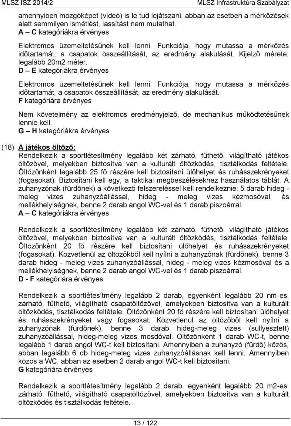 Funkciója, hogy mutassa a mérkőzés időtartamát, a csapatok összeállítását, az eredmény alakulását.