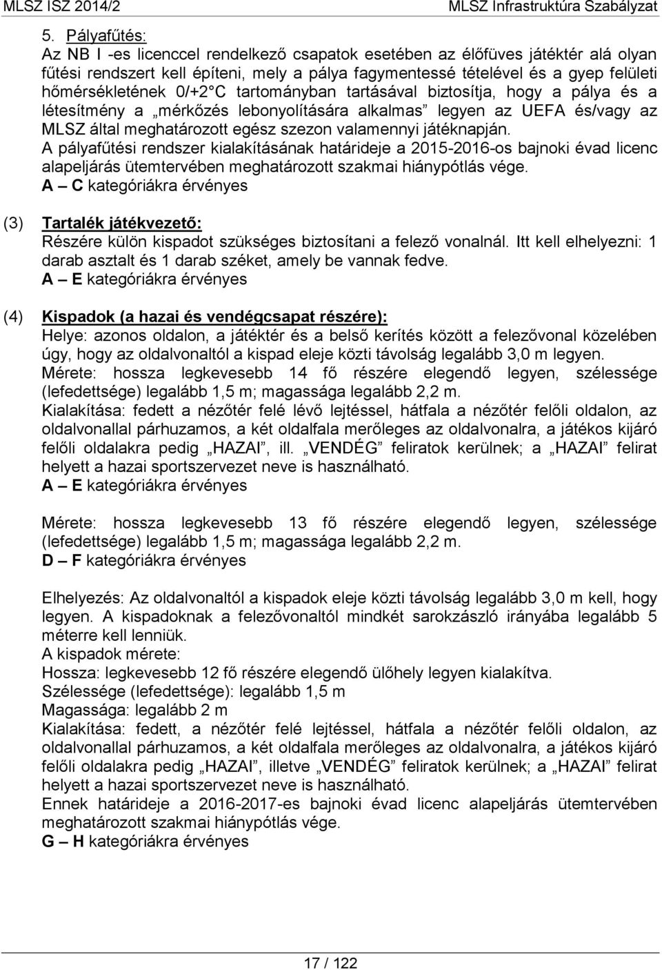 A pályafűtési rendszer kialakításának határideje a 2015-2016-os bajnoki évad licenc alapeljárás ütemtervében meghatározott szakmai hiánypótlás vége.