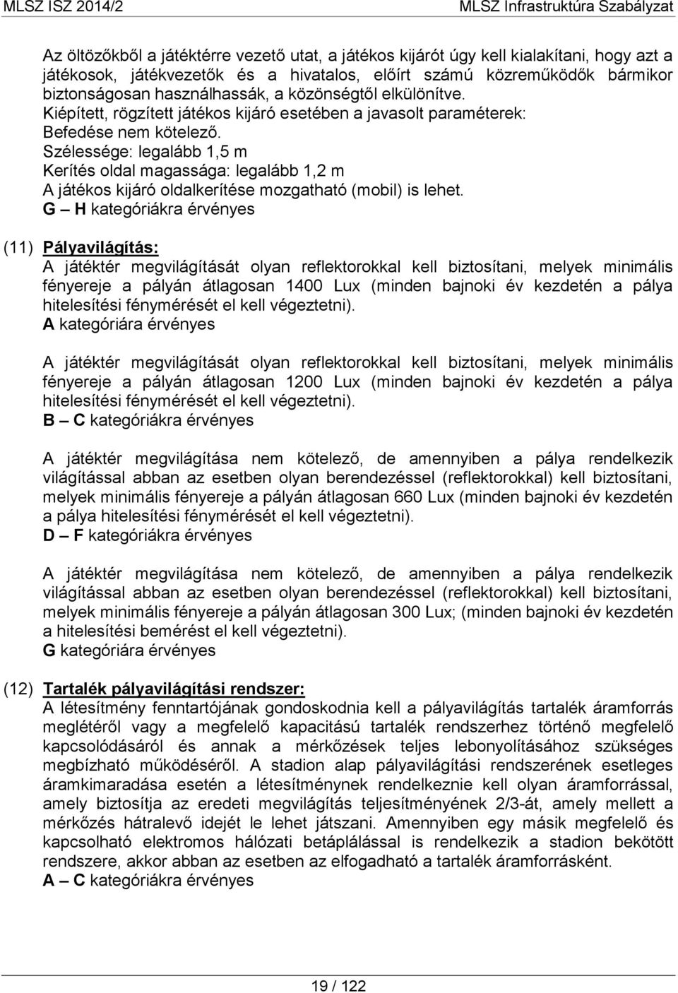 Szélessége: legalább 1,5 m Kerítés oldal magassága: legalább 1,2 m A játékos kijáró oldalkerítése mozgatható (mobil) is lehet.