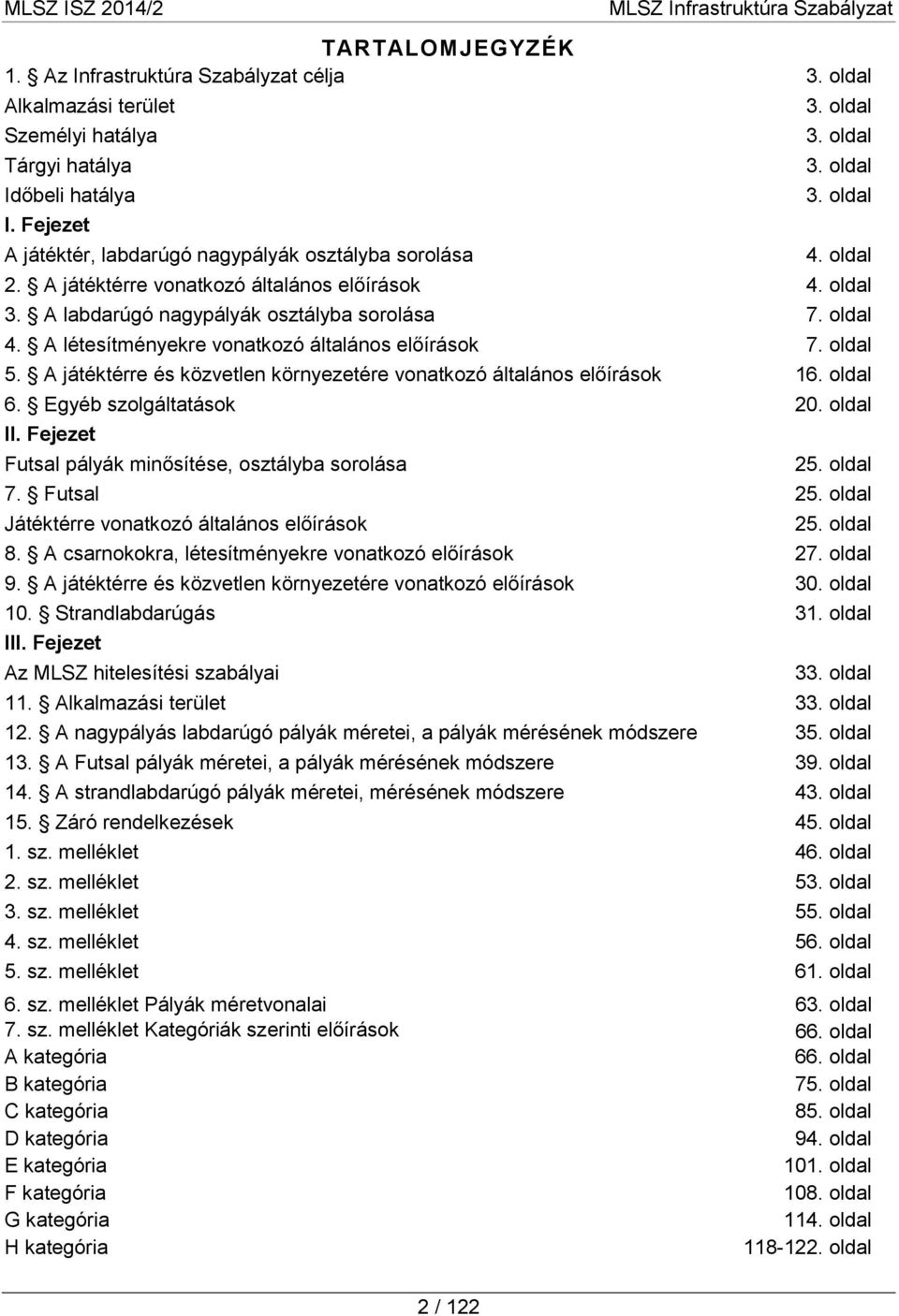 oldal 5. A játéktérre és közvetlen környezetére vonatkozó általános előírások 16. oldal 6. Egyéb szolgáltatások 20. oldal II. Fejezet Futsal pályák minősítése, osztályba sorolása 25. oldal 7.