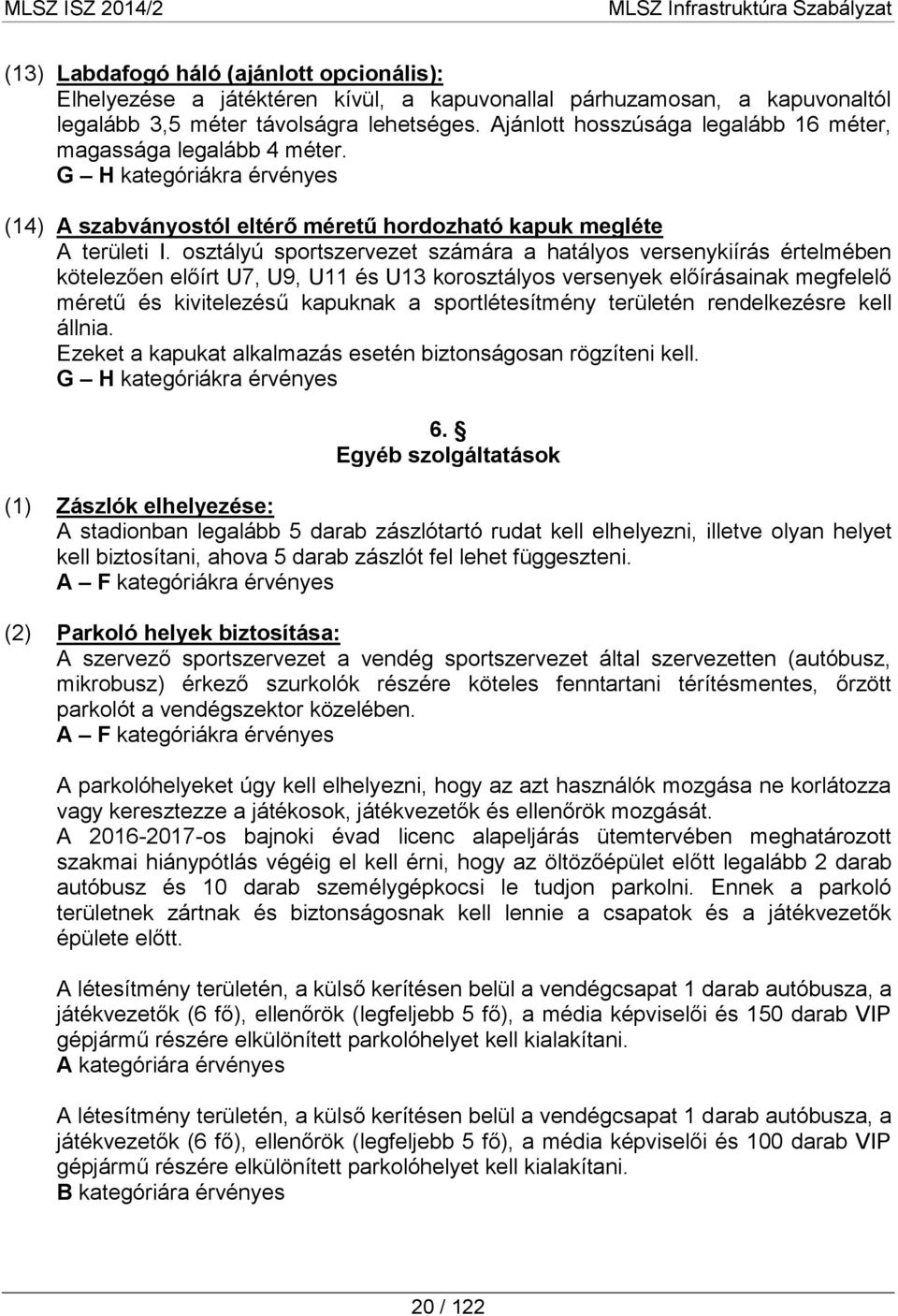 osztályú sportszervezet számára a hatályos versenykiírás értelmében kötelezően előírt U7, U9, U11 és U13 korosztályos versenyek előírásainak megfelelő méretű és kivitelezésű kapuknak a