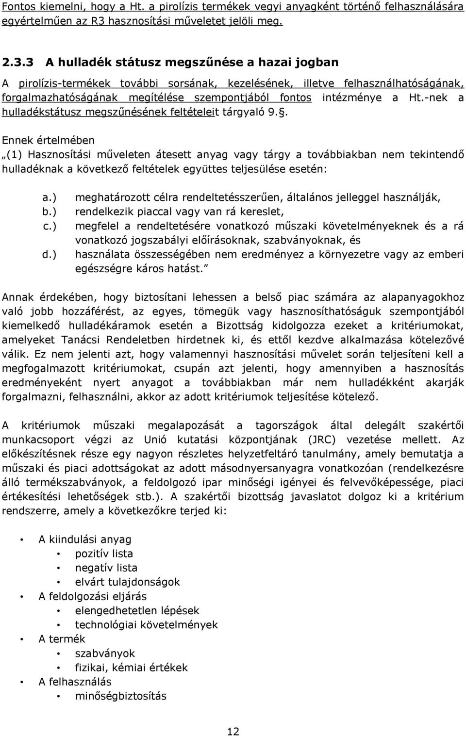 3 A hulladék státusz megszűnése a hazai jogban A pirolízis-termékek további sorsának, kezelésének, illetve felhasználhatóságának, forgalmazhatóságának megítélése szempontjából fontos intézménye a Ht.