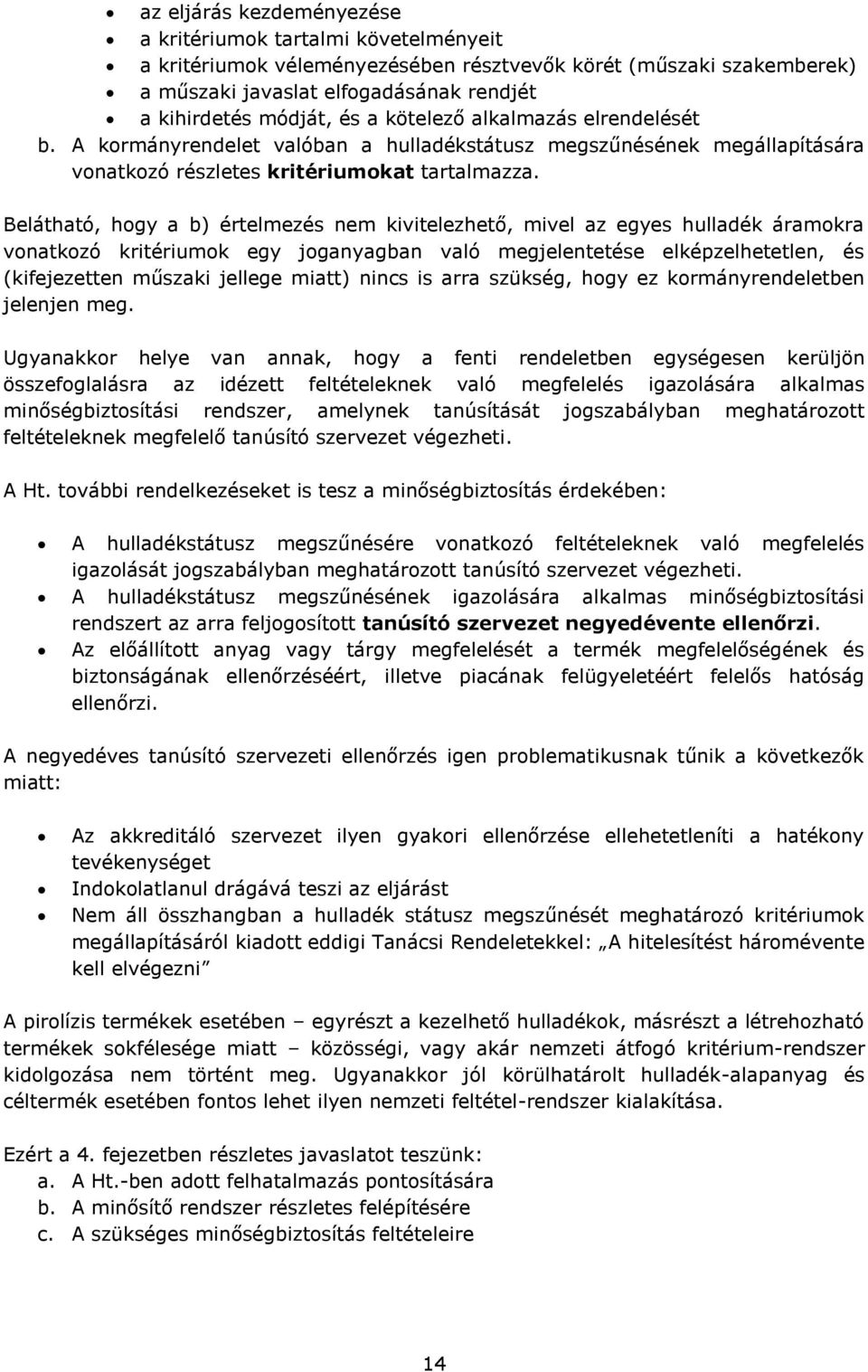 Belátható, hogy a b) értelmezés nem kivitelezhető, mivel az egyes hulladék áramokra vonatkozó kritériumok egy joganyagban való megjelentetése elképzelhetetlen, és (kifejezetten műszaki jellege miatt)