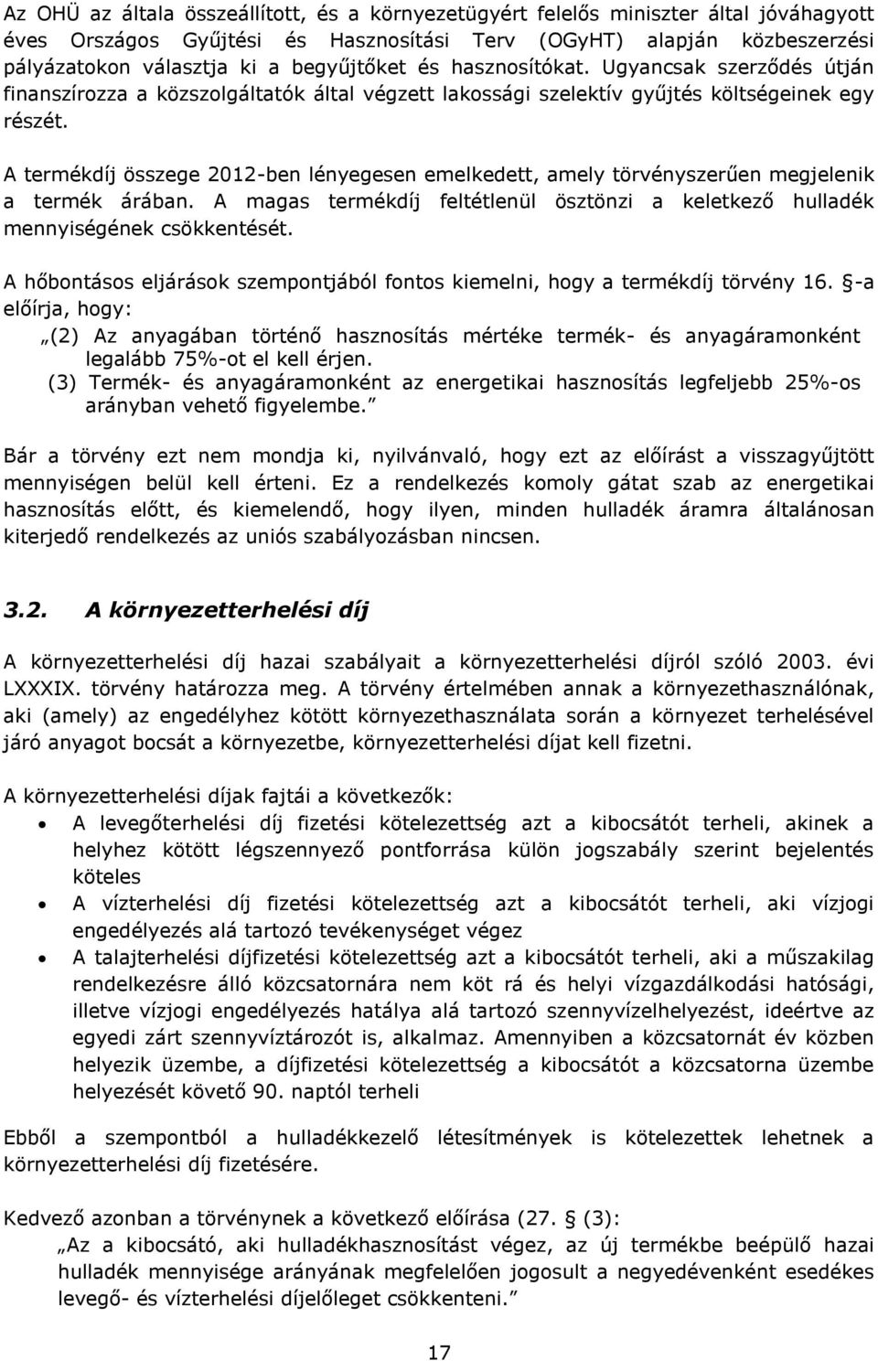 A termékdíj összege 2012-ben lényegesen emelkedett, amely törvényszerűen megjelenik a termék árában. A magas termékdíj feltétlenül ösztönzi a keletkező hulladék mennyiségének csökkentését.