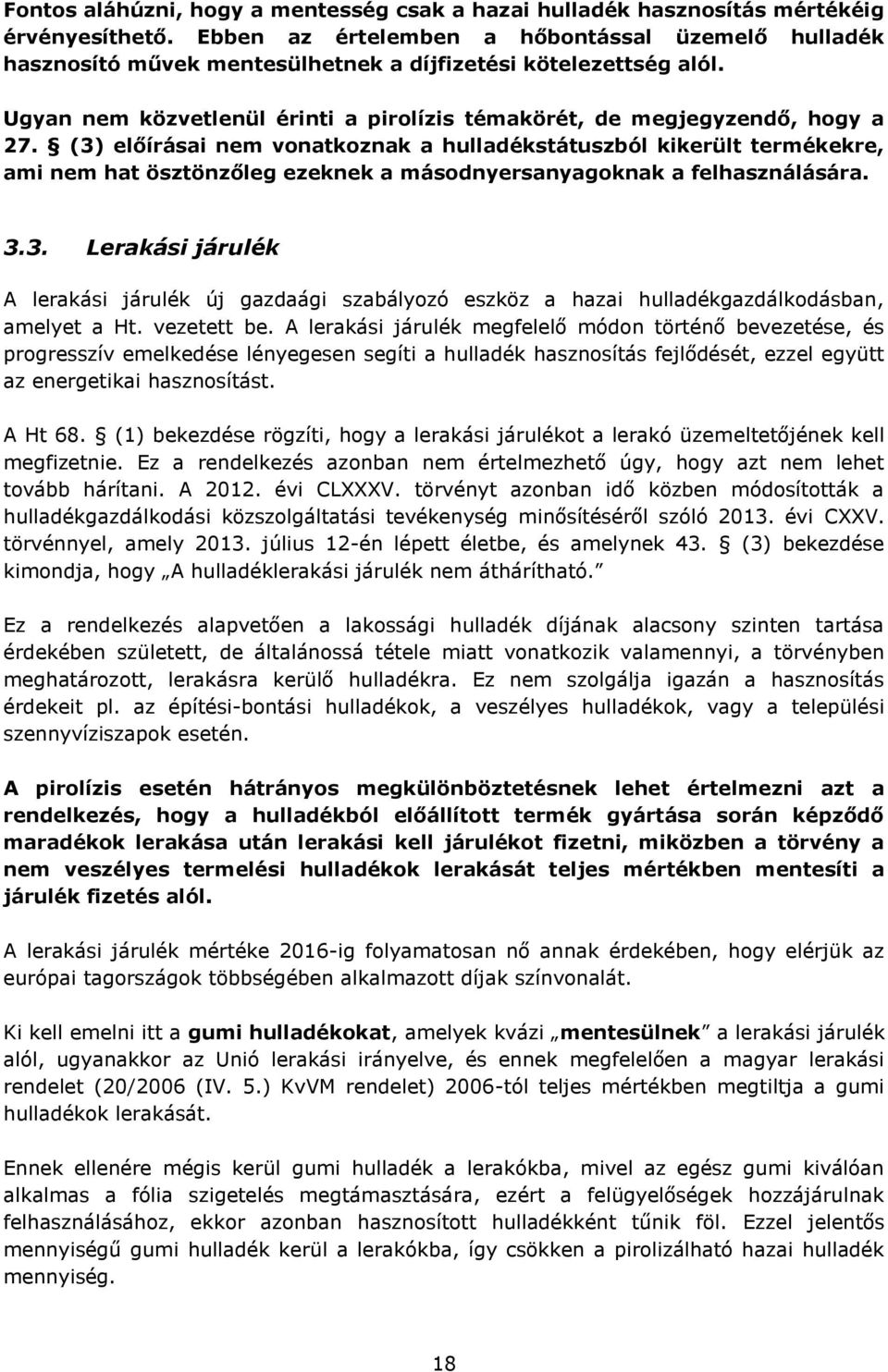 (3) előírásai nem vonatkoznak a hulladékstátuszból kikerült termékekre, ami nem hat ösztönzőleg ezeknek a másodnyersanyagoknak a felhasználására. 3.3. Lerakási járulék A lerakási járulék új gazdaági szabályozó eszköz a hazai hulladékgazdálkodásban, amelyet a Ht.