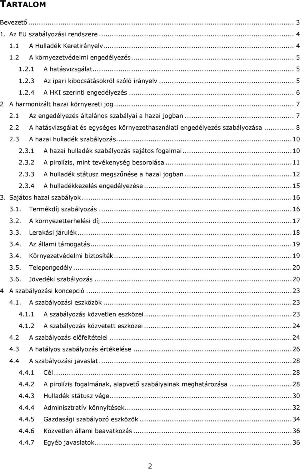 .. 8 2.3 A hazai hulladék szabályozás... 10 2.3.1 A hazai hulladék szabályozás sajátos fogalmai... 10 2.3.2 A pirolízis, mint tevékenység besorolása... 11 2.3.3 A hulladék státusz megszűnése a hazai jogban.