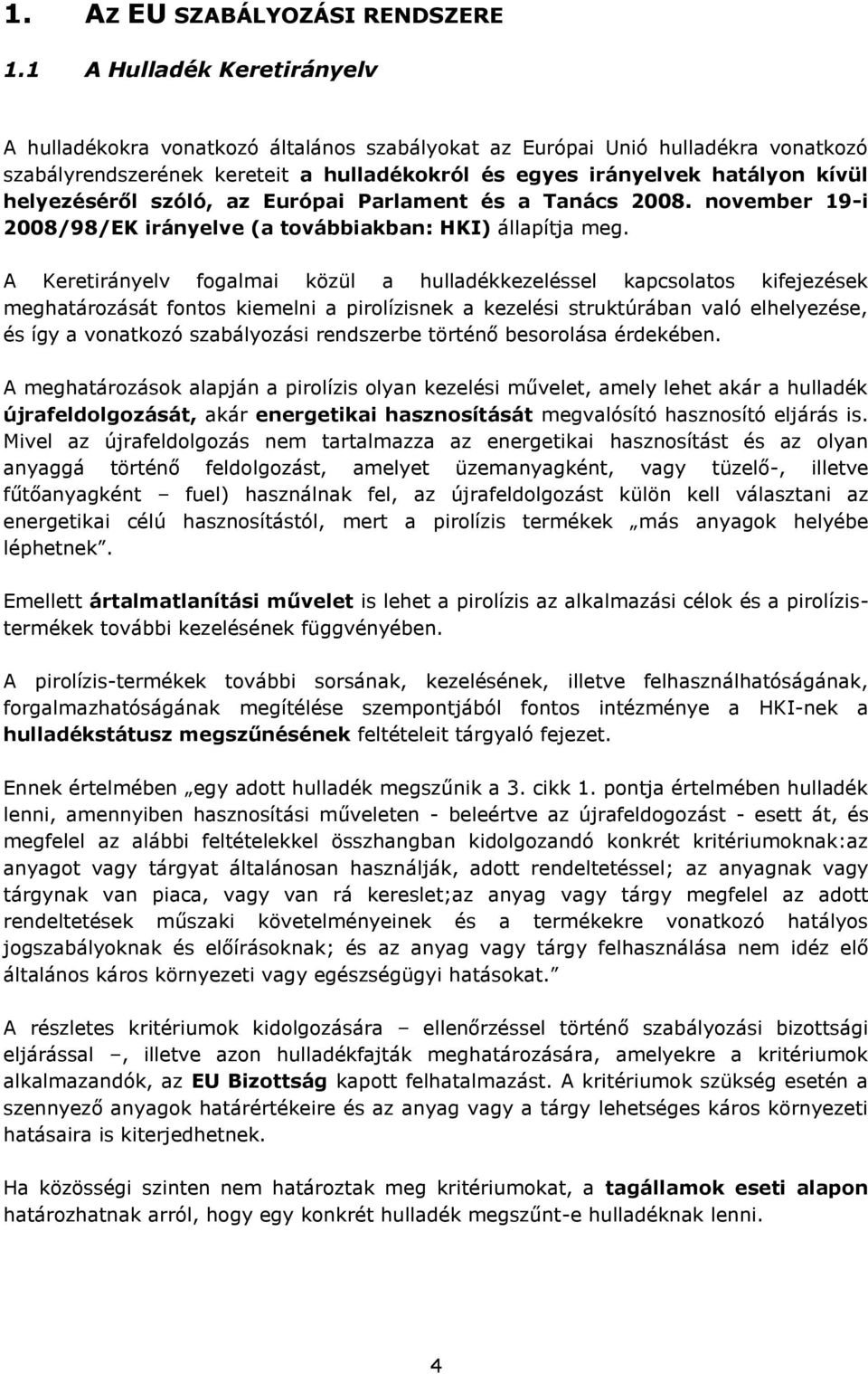 helyezéséről szóló, az Európai Parlament és a Tanács 2008. november 19-i 2008/98/EK irányelve (a továbbiakban: HKI) állapítja meg.