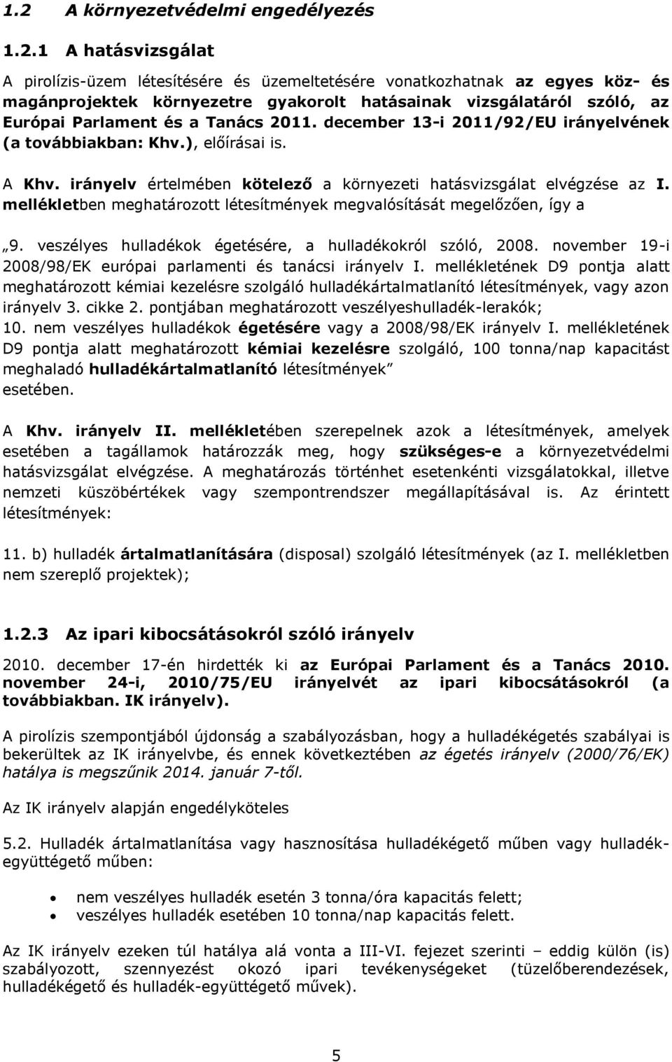 irányelv értelmében kötelező a környezeti hatásvizsgálat elvégzése az I. mellékletben meghatározott létesítmények megvalósítását megelőzően, így a 9.