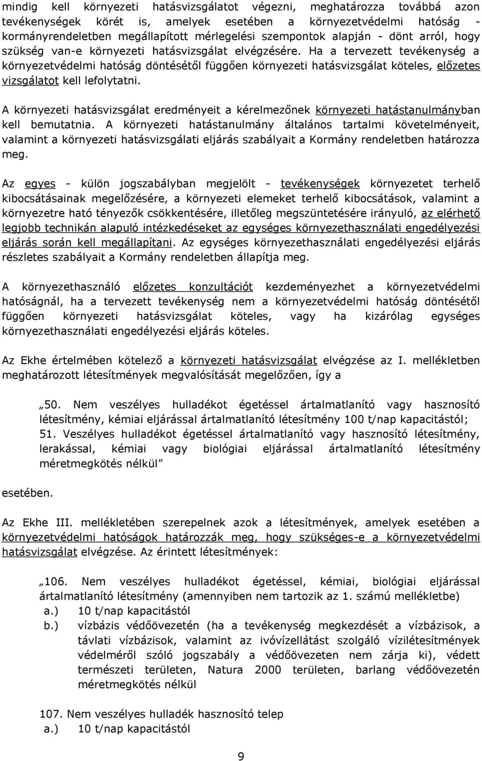 Ha a tervezett tevékenység a környezetvédelmi hatóság döntésétől függően környezeti hatásvizsgálat köteles, előzetes vizsgálatot kell lefolytatni.