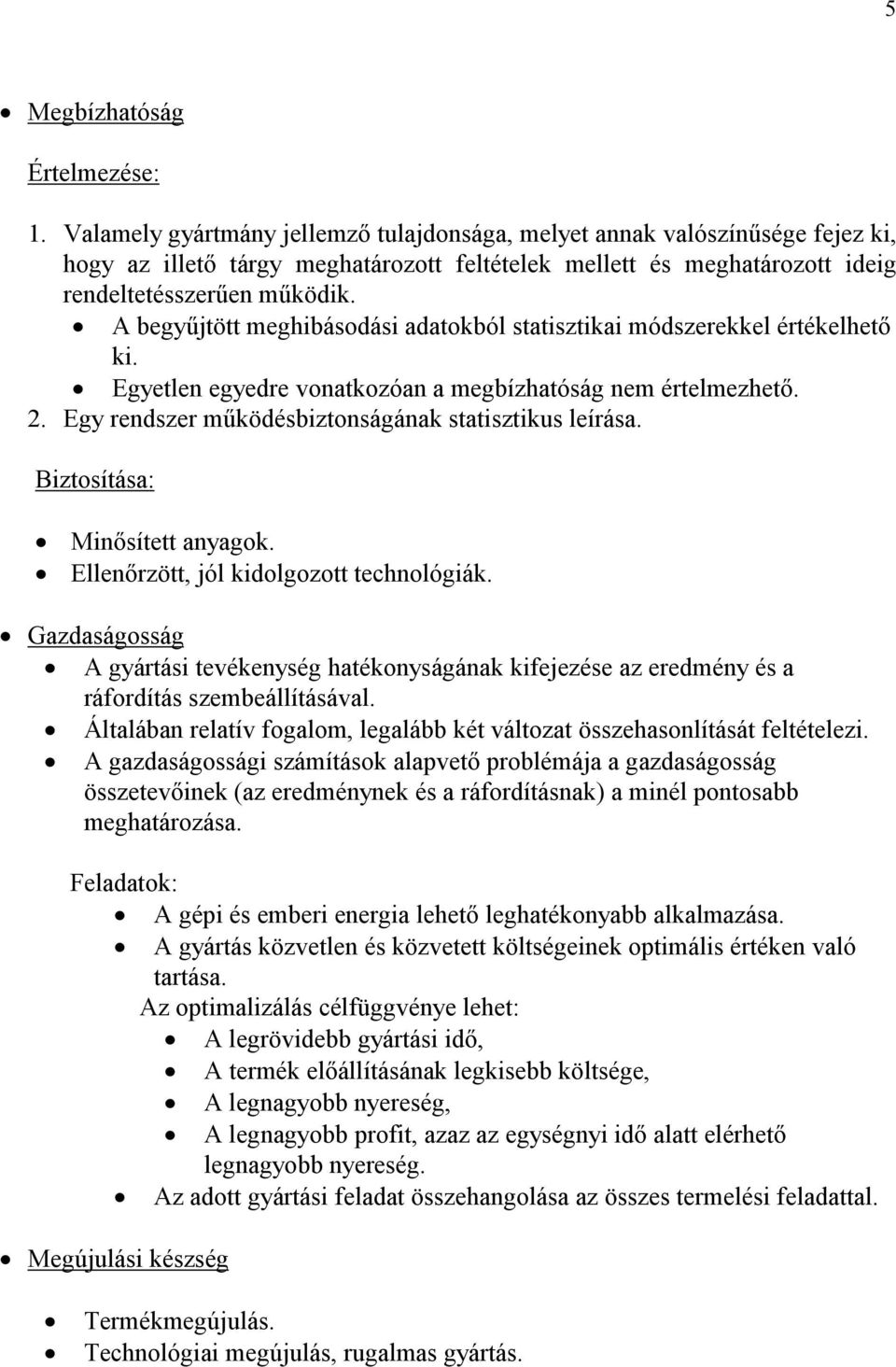 A begyűjtött meghibásodási adatokból statisztikai módszerekkel értékelhető ki. Egyetlen egyedre vonatkozóan a megbízhatóság nem értelmezhető.. Egy rendszer működésbiztonságának statisztikus leírása.