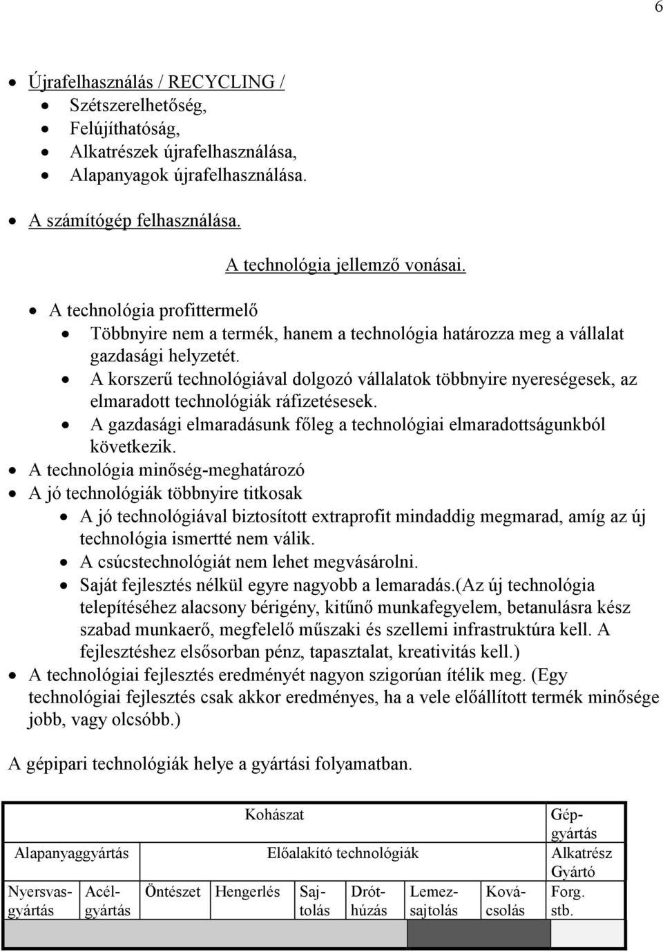 A korszerű technológiával dolgozó vállalatok többnyire nyereségesek, az elmaradott technológiák ráfizetésesek. A gazdasági elmaradásunk főleg a technológiai elmaradottságunkból következik.