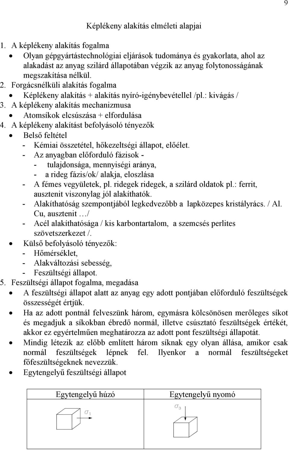 A képlékeny alakítás mechanizmusa Atomsíkok elcsúszása + elfordulása 4. A képlékeny alakítást befolyásoló tényezők Belső feltétel - Kémiai összetétel, hőkezeltségi állapot, előélet.