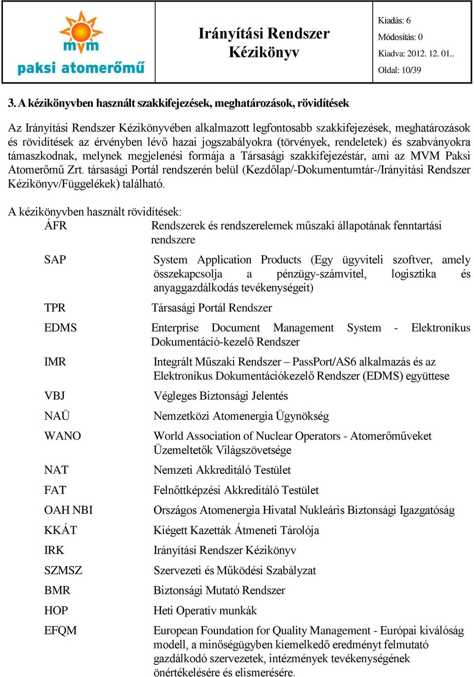 jogszabályokra (törvények, rendeletek) és szabványokra támaszkodnak, melynek megjelenési formája a Társasági szakkifejezéstár, ami az MVM Paksi Atomerőmű Zrt.