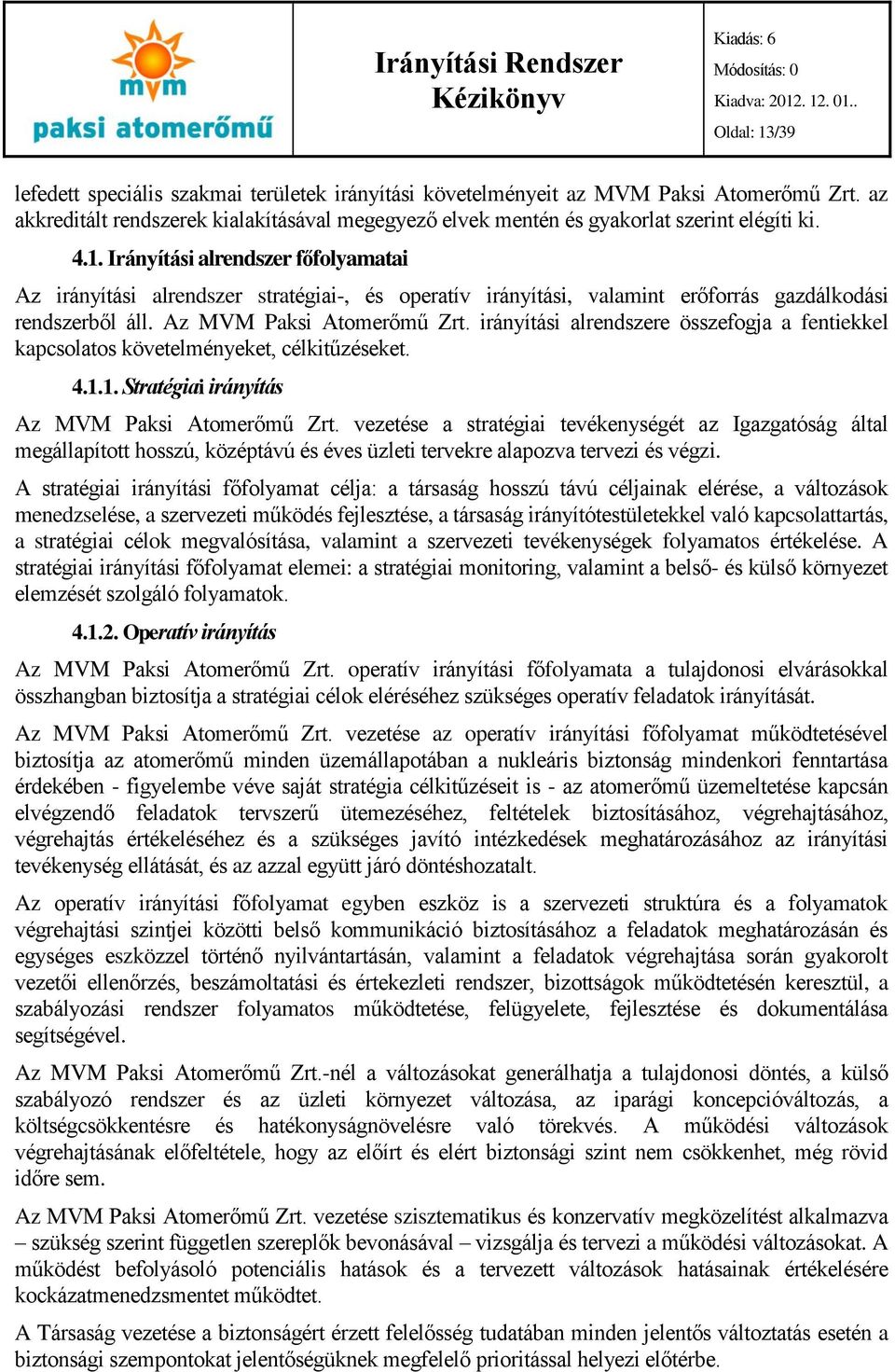 irányítási alrendszere összefogja a fentiekkel kapcsolatos követelményeket, célkitűzéseket. 4.1.1. Stratégiai irányítás Az MVM Paksi Atomerőmű Zrt.