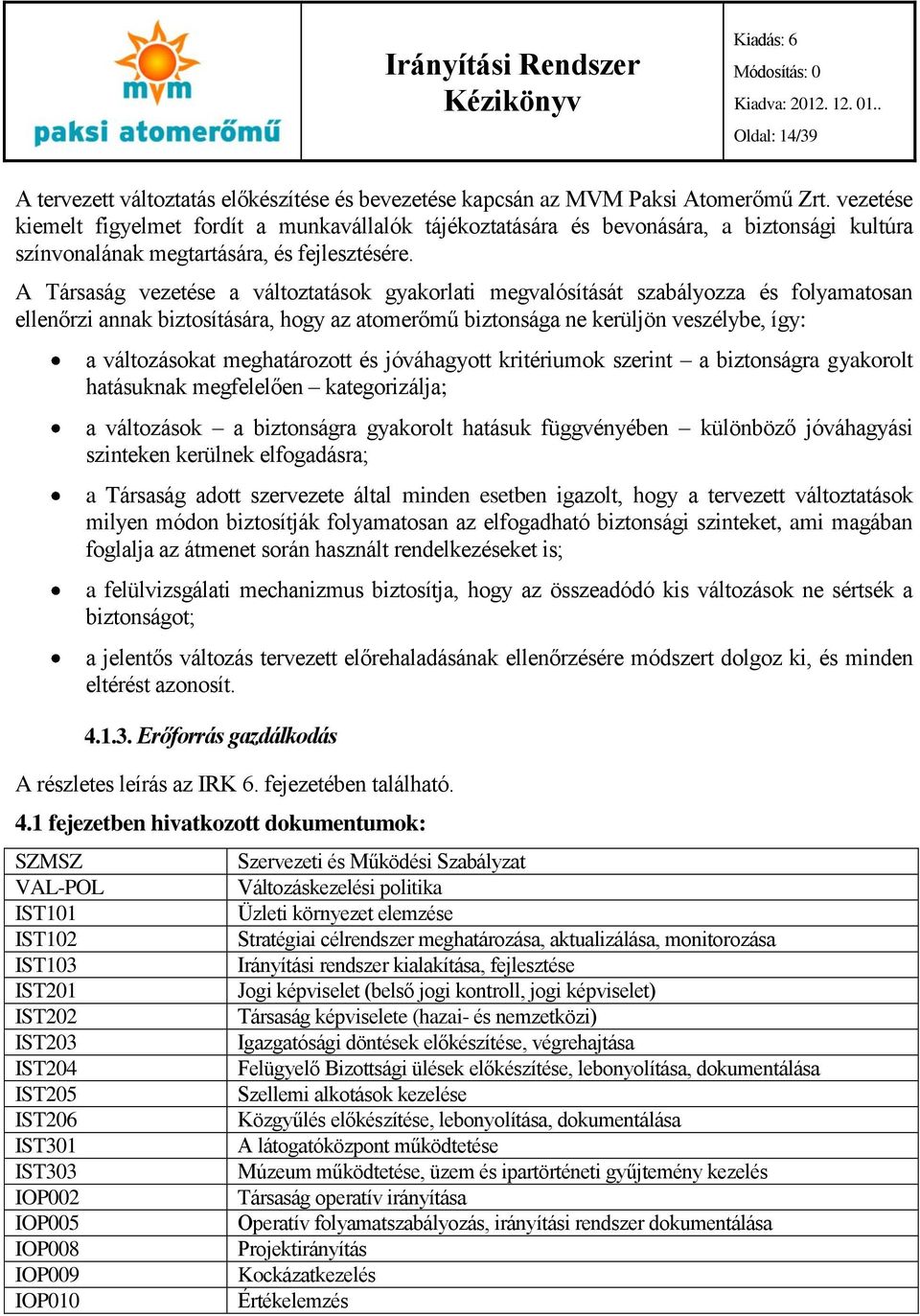 A Társaság vezetése a változtatások gyakorlati megvalósítását szabályozza és folyamatosan ellenőrzi annak biztosítására, hogy az atomerőmű biztonsága ne kerüljön veszélybe, így: a változásokat