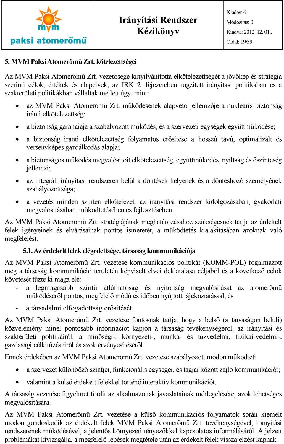 működésének alapvető jellemzője a nukleáris biztonság iránti elkötelezettség; a biztonság garanciája a szabályozott működés, és a szervezeti egységek együttműködése; a biztonság iránti