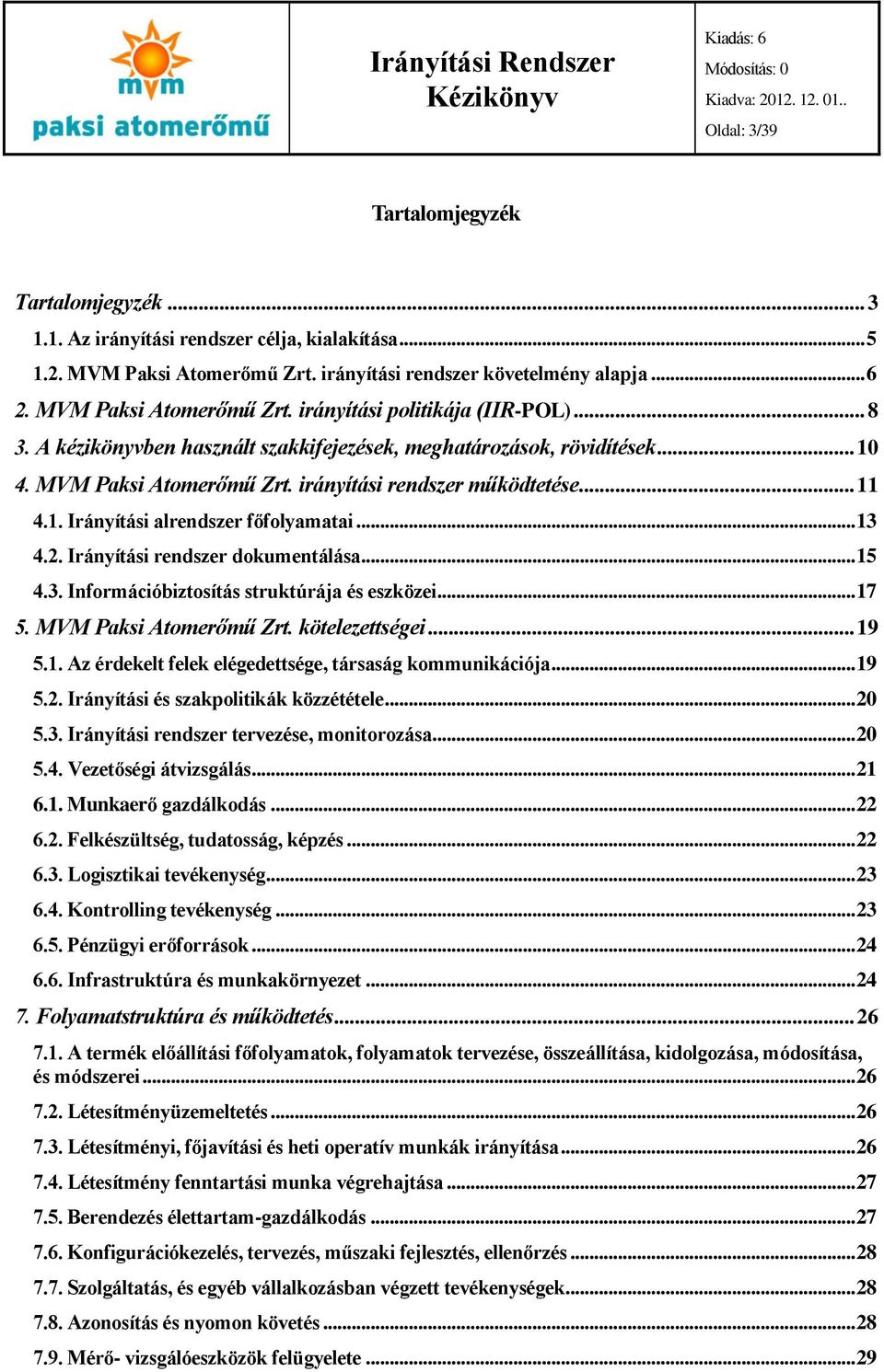 .. 11 4.1. Irányítási alrendszer főfolyamatai... 13 4.2. Irányítási rendszer dokumentálása... 15 4.3. Információbiztosítás struktúrája és eszközei... 17 5. MVM Paksi Atomerőmű Zrt. kötelezettségei.