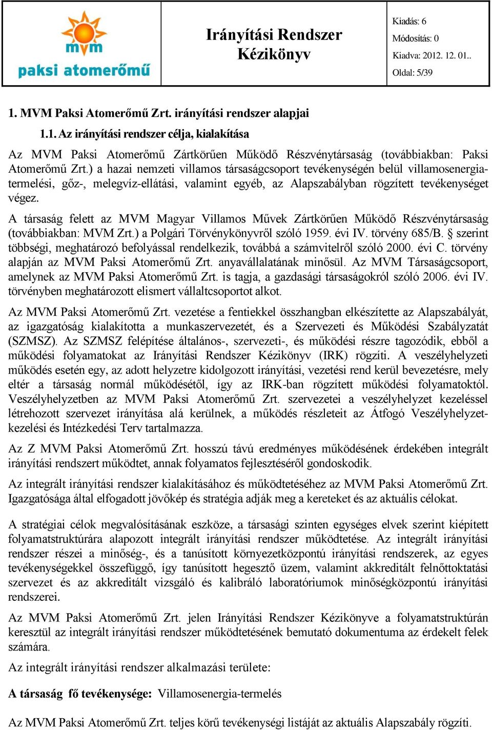 A társaság felett az MVM Magyar Villamos Művek Zártkörűen Működő Részvénytársaság (továbbiakban: MVM Zrt.) a Polgári Törvénykönyvről szóló 1959. évi IV. törvény 685/B.